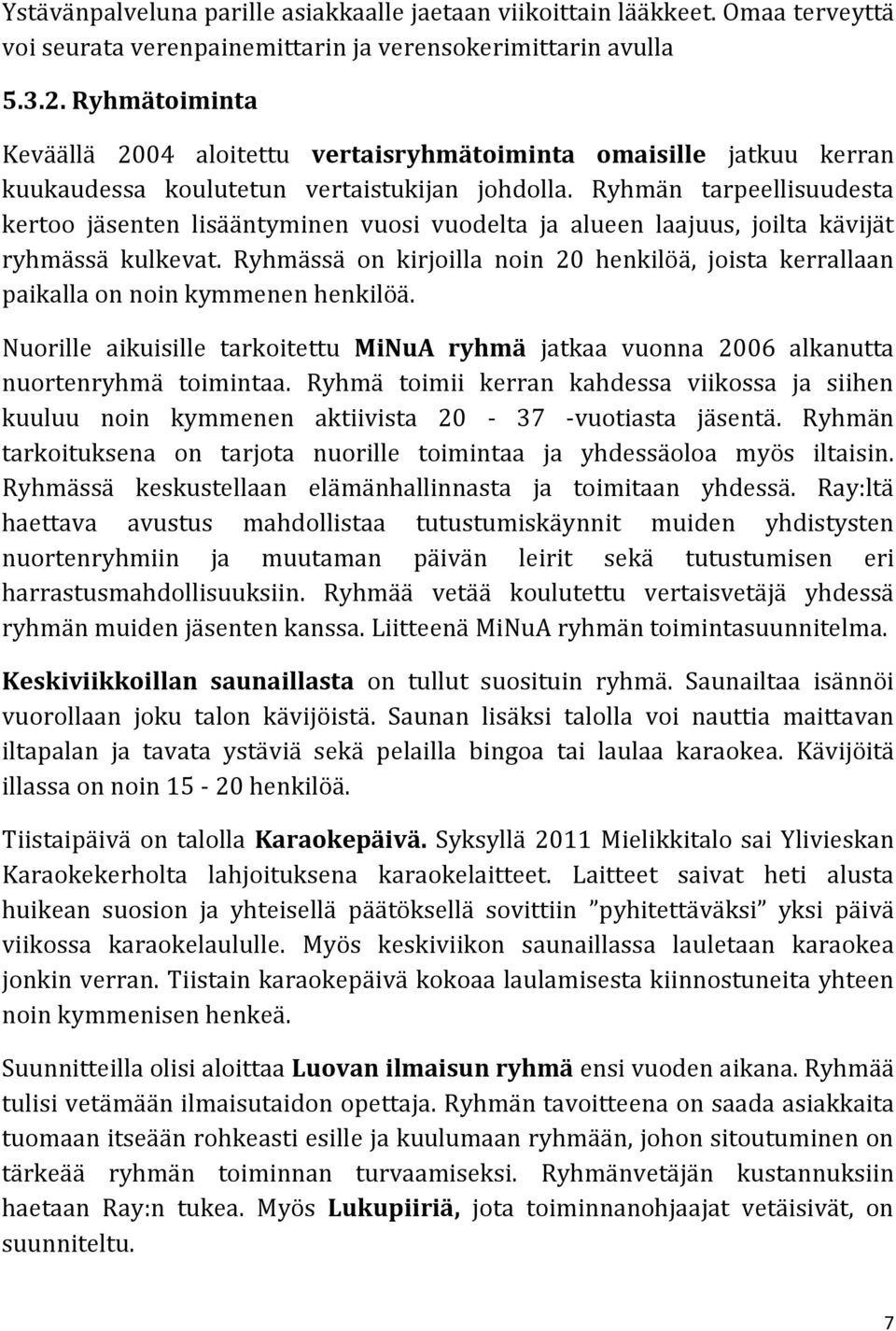 Ryhmän tarpeellisuudesta kertoo jäsenten lisääntyminen vuosi vuodelta ja alueen laajuus, joilta kävijät ryhmässä kulkevat.