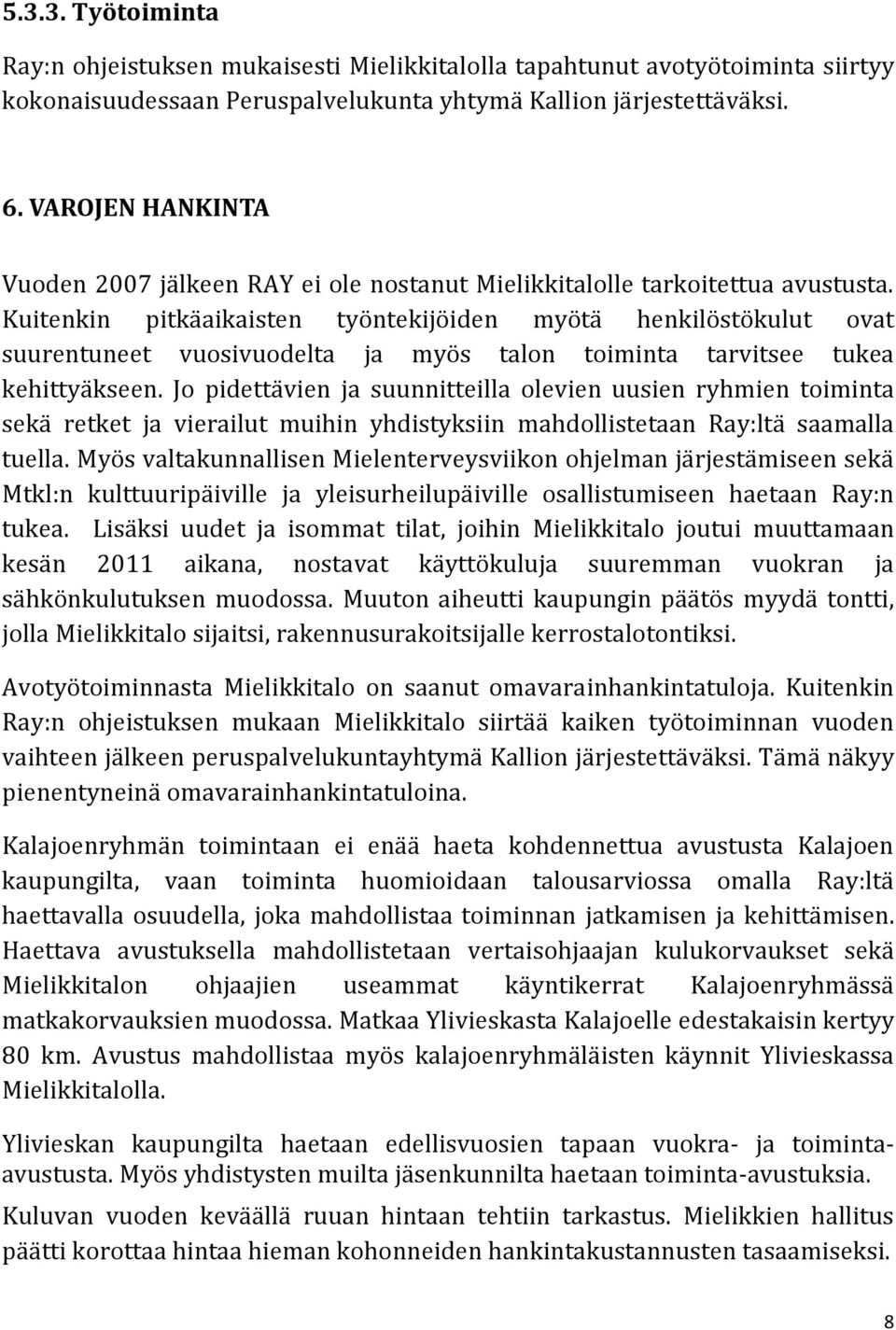 Kuitenkin pitkäaikaisten työntekijöiden myötä henkilöstökulut ovat suurentuneet vuosivuodelta ja myös talon toiminta tarvitsee tukea kehittyäkseen.