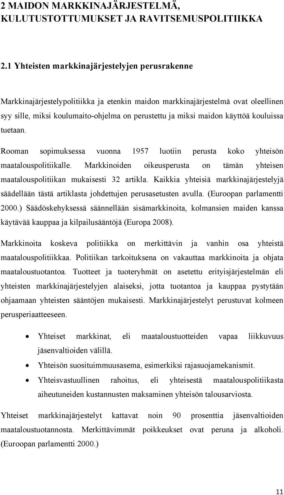 käyttöä kouluissa tuetaan. Rooman sopimuksessa vuonna 1957 luotiin perusta koko yhteisön maatalouspolitiikalle. Markkinoiden oikeusperusta on tämän yhteisen maatalouspolitiikan mukaisesti 32 artikla.
