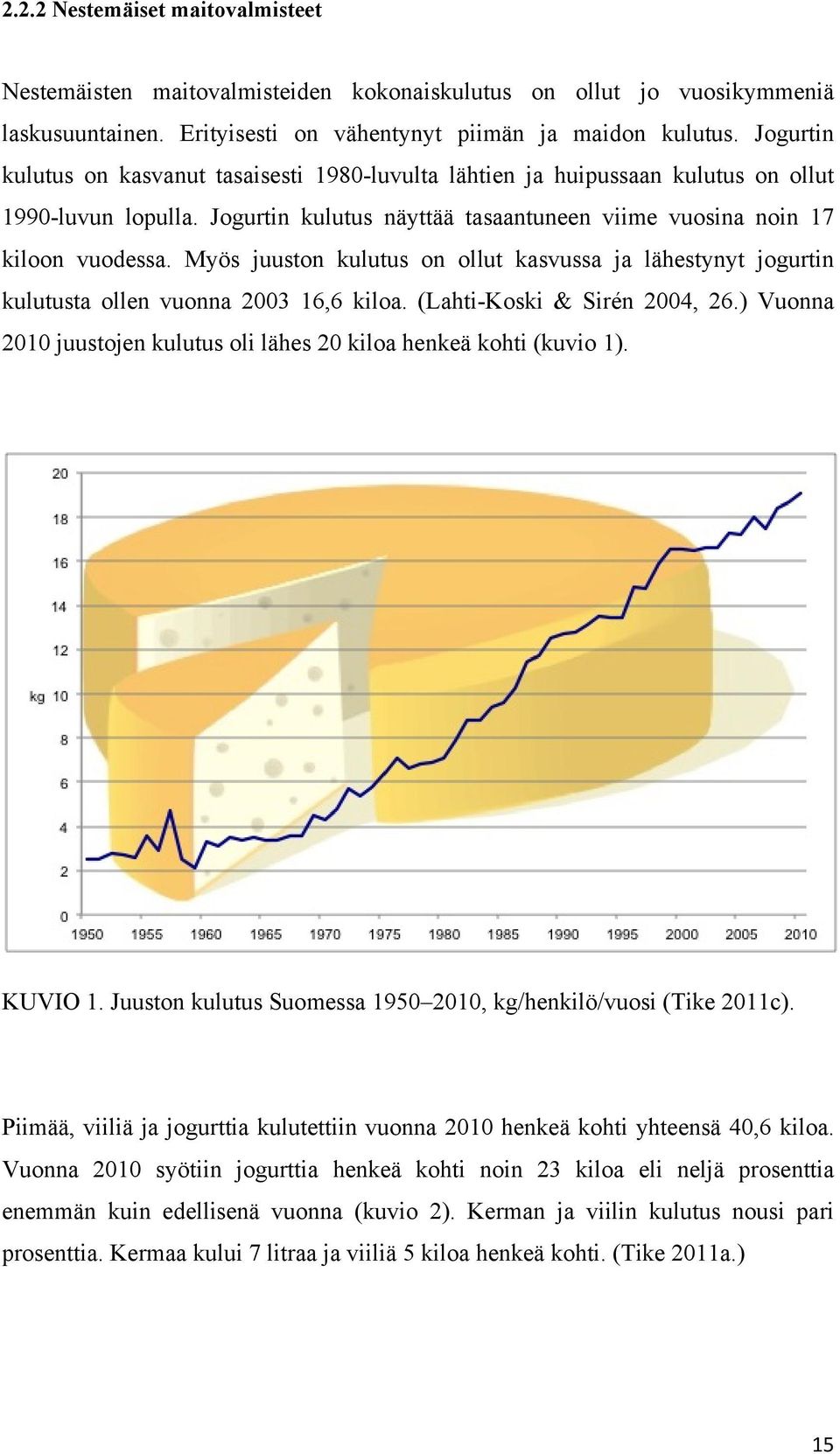 Myös juuston kulutus on ollut kasvussa ja lähestynyt jogurtin kulutusta ollen vuonna 2003 16,6 kiloa. (Lahti-Koski & Sirén 2004, 26.