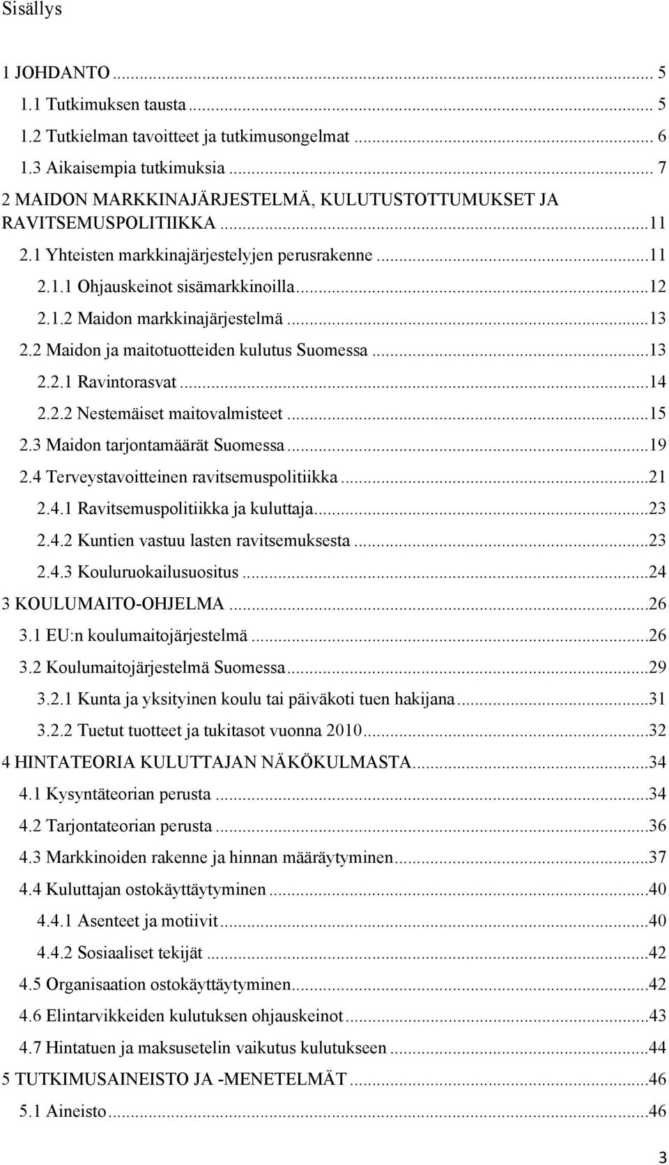 ..13 2.2 Maidon ja maitotuotteiden kulutus Suomessa...13 2.2.1 Ravintorasvat...14 2.2.2 Nestemäiset maitovalmisteet...15 2.3 Maidon tarjontamäärät Suomessa...19 2.