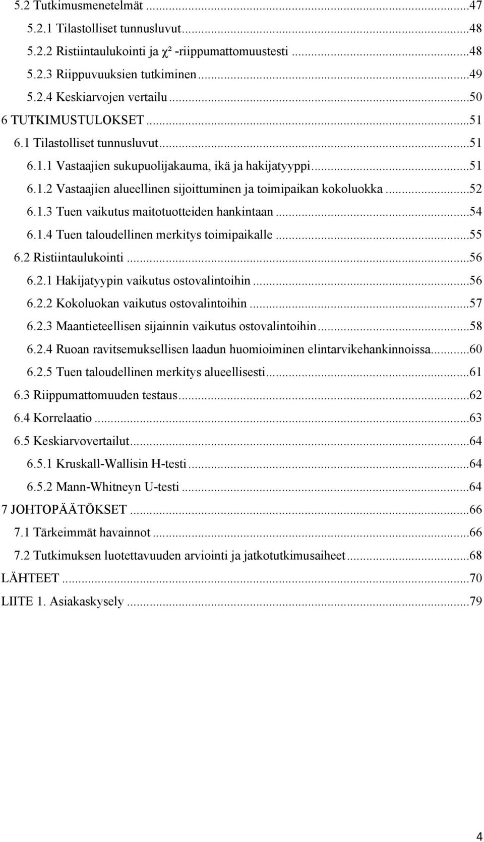 1.3 Tuen vaikutus maitotuotteiden hankintaan...54 6.1.4 Tuen taloudellinen merkitys toimipaikalle...55 6.2 Ristiintaulukointi...56 6.2.1 Hakijatyypin vaikutus ostovalintoihin...56 6.2.2 Kokoluokan vaikutus ostovalintoihin.