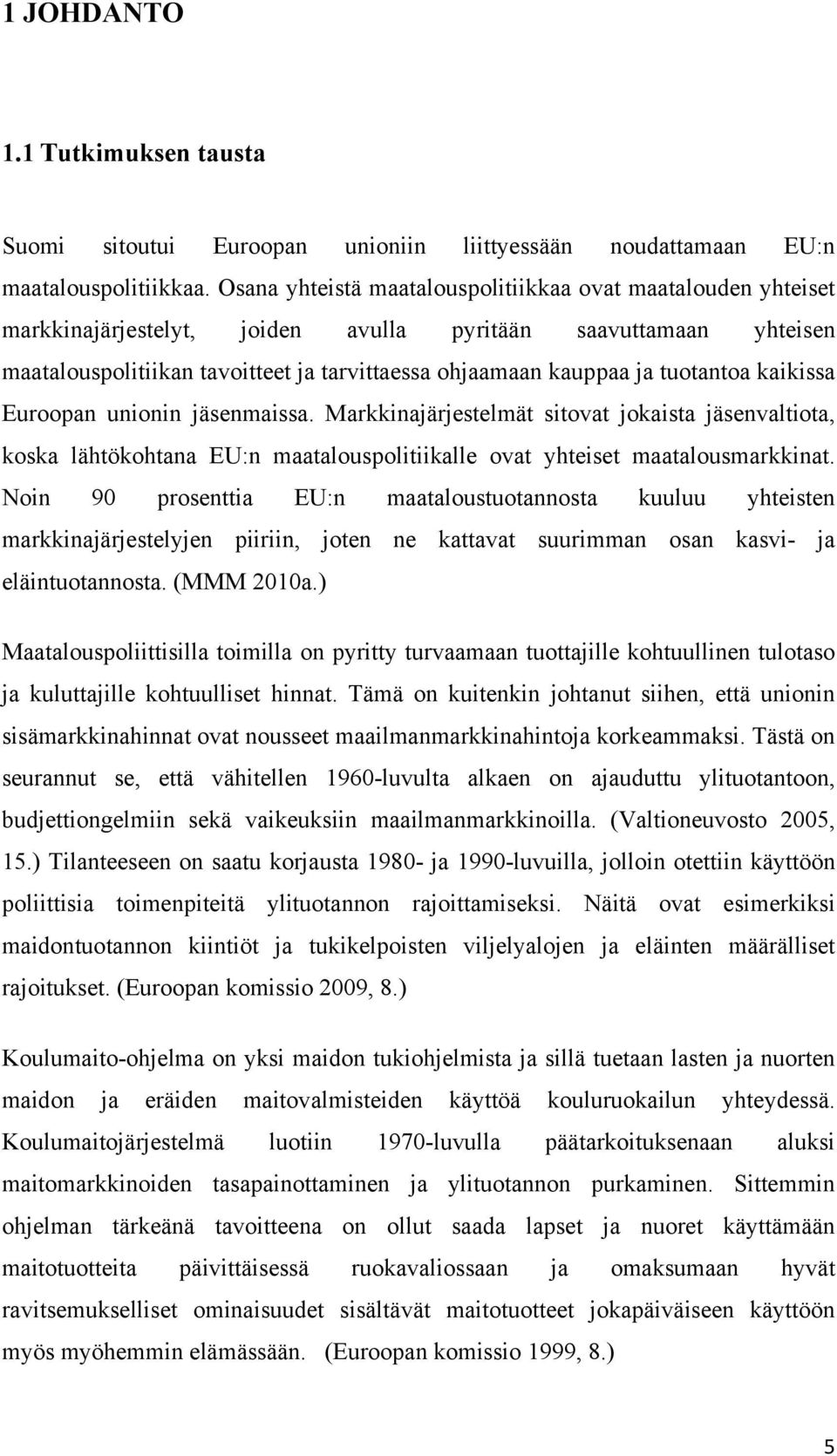 tuotantoa kaikissa Euroopan unionin jäsenmaissa. Markkinajärjestelmät sitovat jokaista jäsenvaltiota, koska lähtökohtana EU:n maatalouspolitiikalle ovat yhteiset maatalousmarkkinat.