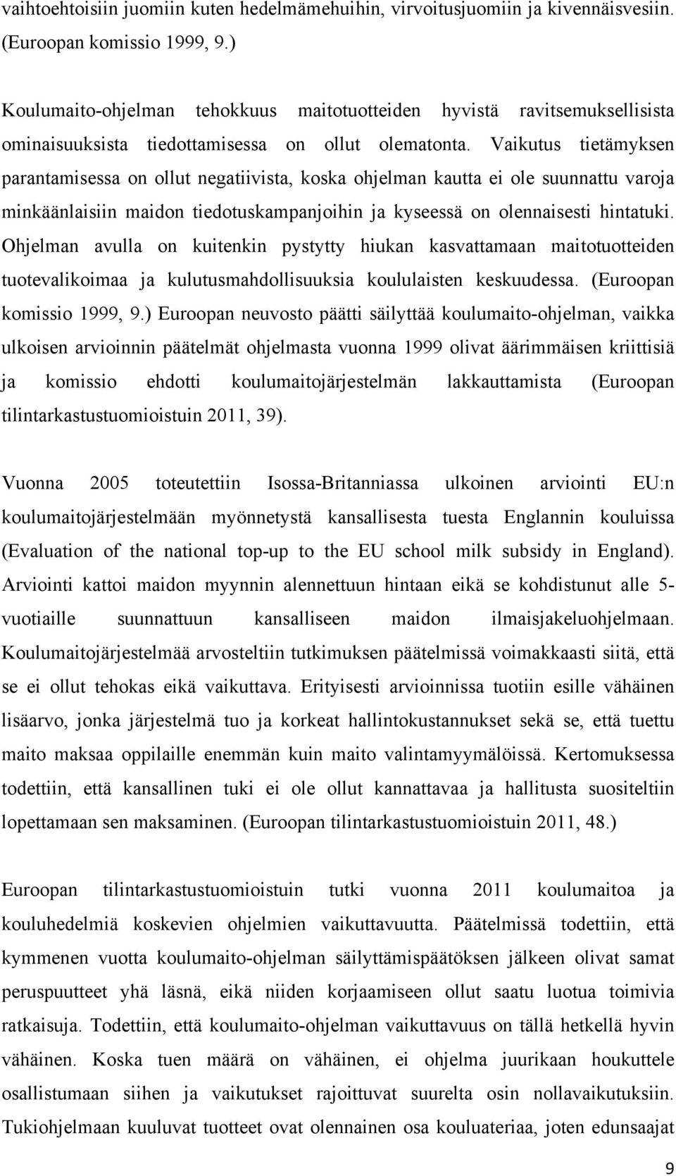 Vaikutus tietämyksen parantamisessa on ollut negatiivista, koska ohjelman kautta ei ole suunnattu varoja minkäänlaisiin maidon tiedotuskampanjoihin ja kyseessä on olennaisesti hintatuki.