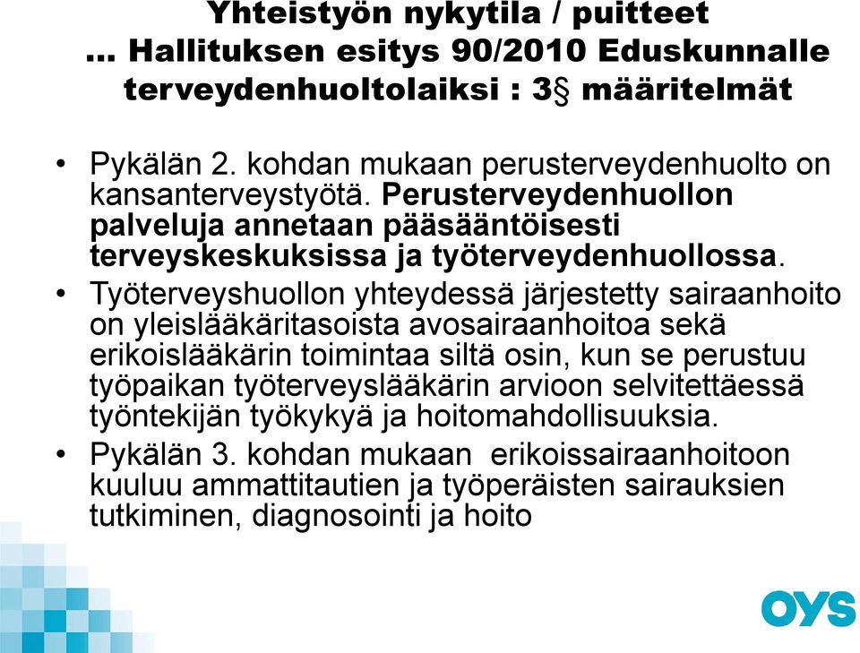 Työterveyshuollon yhteydessä järjestetty sairaanhoito on yleislääkäritasoista avosairaanhoitoa sekä erikoislääkärin toimintaa siltä osin, kun se perustuu työpaikan