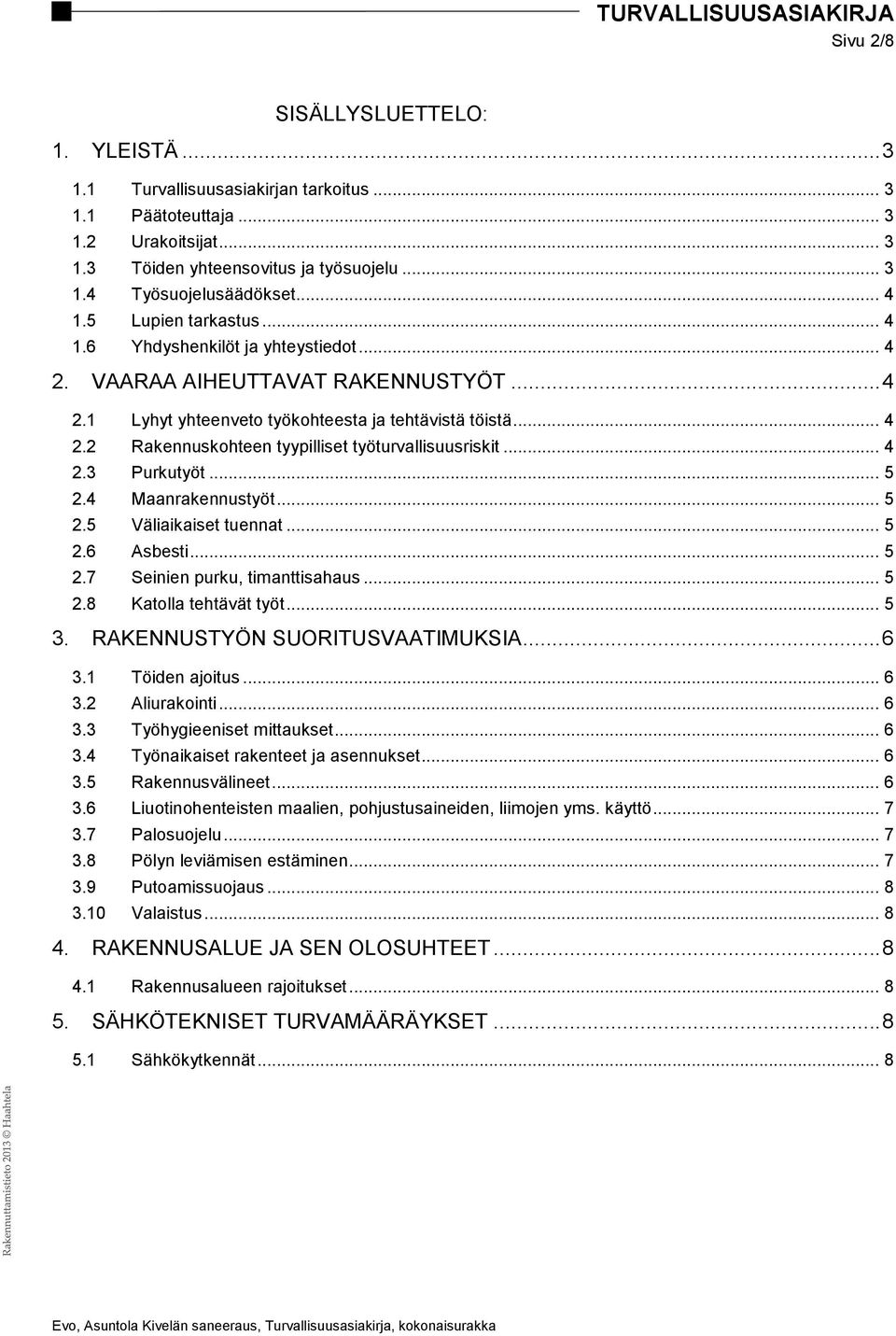 .. 4 2.3 Purkutyöt... 5 2.4 Maanrakennustyöt... 5 2.5 Väliaikaiset tuennat... 5 2.6 Asbesti... 5 2.7 Seinien purku, timanttisahaus... 5 2.8 Katolla tehtävät työt... 5 3.