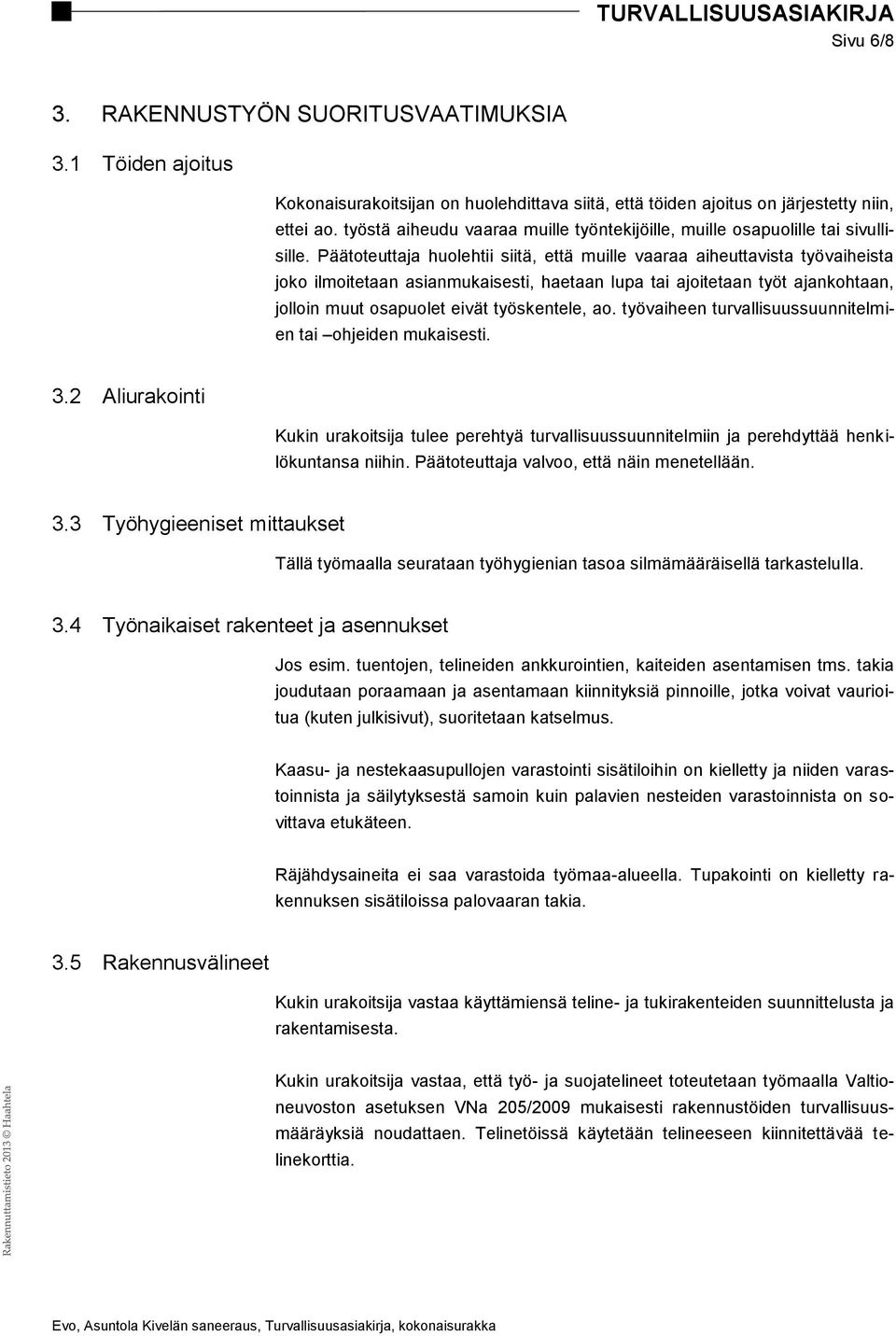 Päätoteuttaja huolehtii siitä, että muille vaaraa aiheuttavista työvaiheista joko ilmoitetaan asianmukaisesti, haetaan lupa tai ajoitetaan työt ajankohtaan, jolloin muut osapuolet eivät työskentele,