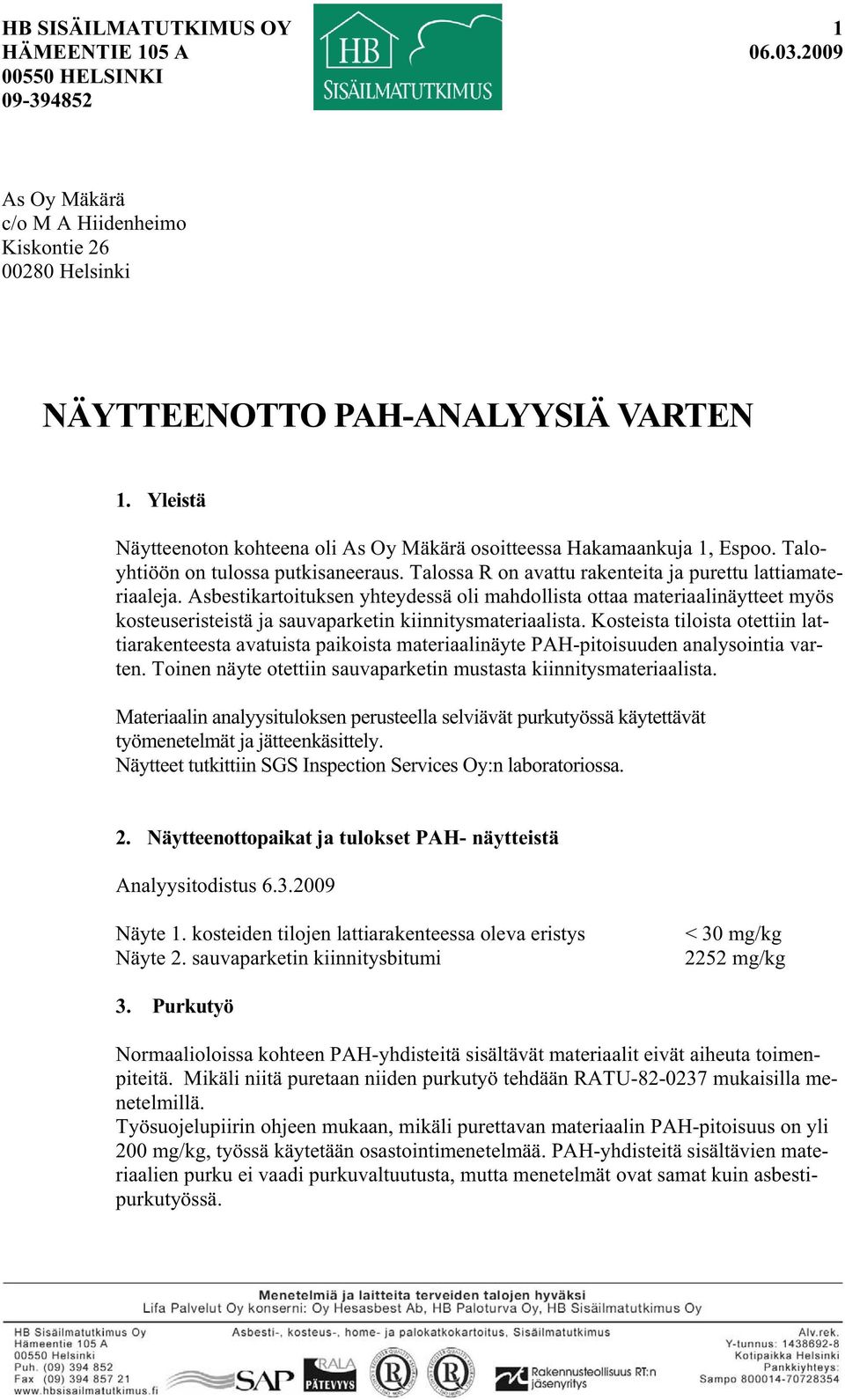 Asbestikartoituksen yhteydessä oli mahdollista ottaa materiaalinäytteet myös kosteuseristeistä ja sauvaparketin kiinnitysmateriaalista.