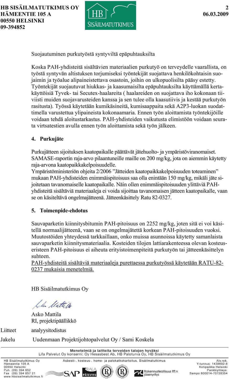 Työntekijät suojautuvat hiukkas- ja kaasumaisilta epäpuhtauksilta käyttämällä kertakäyttöisiä Tyvek- tai Secutex-haalareita ( haalareiden on suojattava iho kokonaan tiiviisti muiden suojavarusteiden