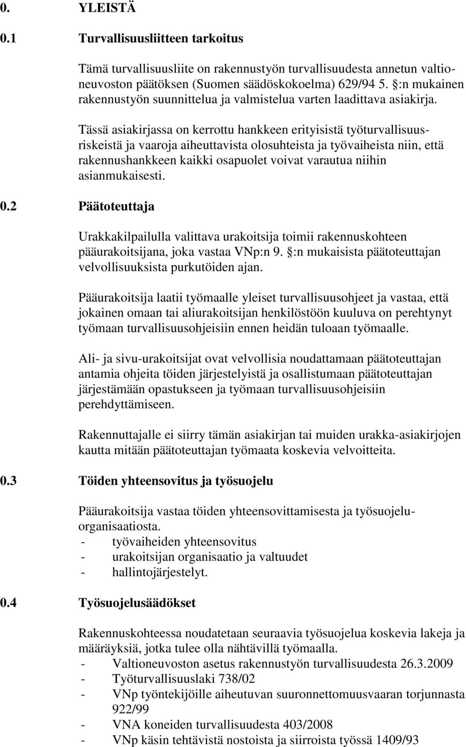 Tässä asiakirjassa on kerrottu hankkeen erityisistä työturvallisuusriskeistä ja vaaroja aiheuttavista olosuhteista ja työvaiheista niin, että rakennushankkeen kaikki osapuolet voivat varautua niihin