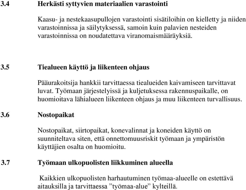 Työmaan järjestelyissä ja kuljetuksessa rakennuspaikalle, on huomioitava lähialueen liikenteen ohjaus ja muu liikenteen turvallisuus. 3.