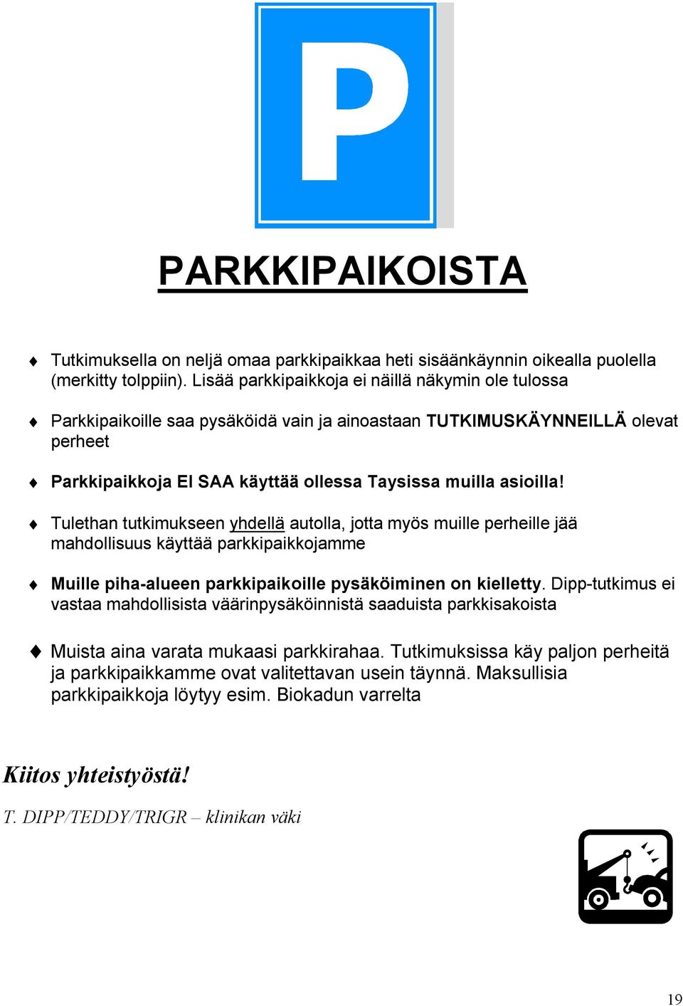 Tulethan tutkimukseen yhdellä autolla, jotta myös muille perheille jää mahdollisuus käyttää parkkipaikkojamme Muille piha-alueen parkkipaikoille pysäköiminen on kielletty.