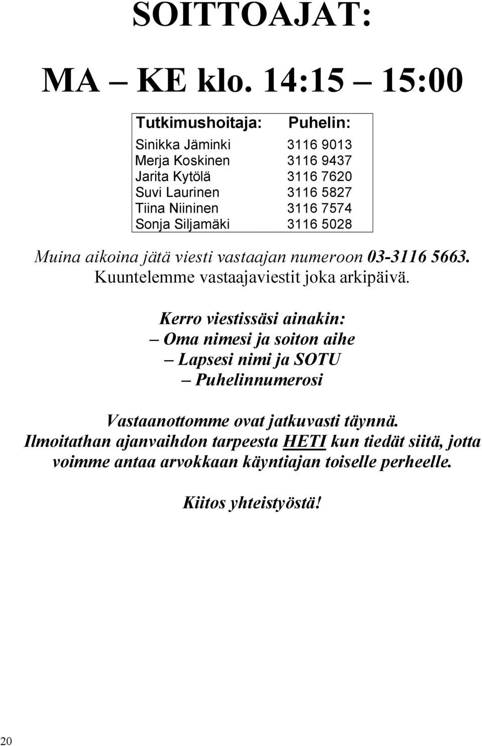 Niininen 3116 7574 Sonja Siljamäki 3116 5028 Muina aikoina jätä viesti vastaajan numeroon 03-3116 5663. Kuuntelemme vastaajaviestit joka arkipäivä.