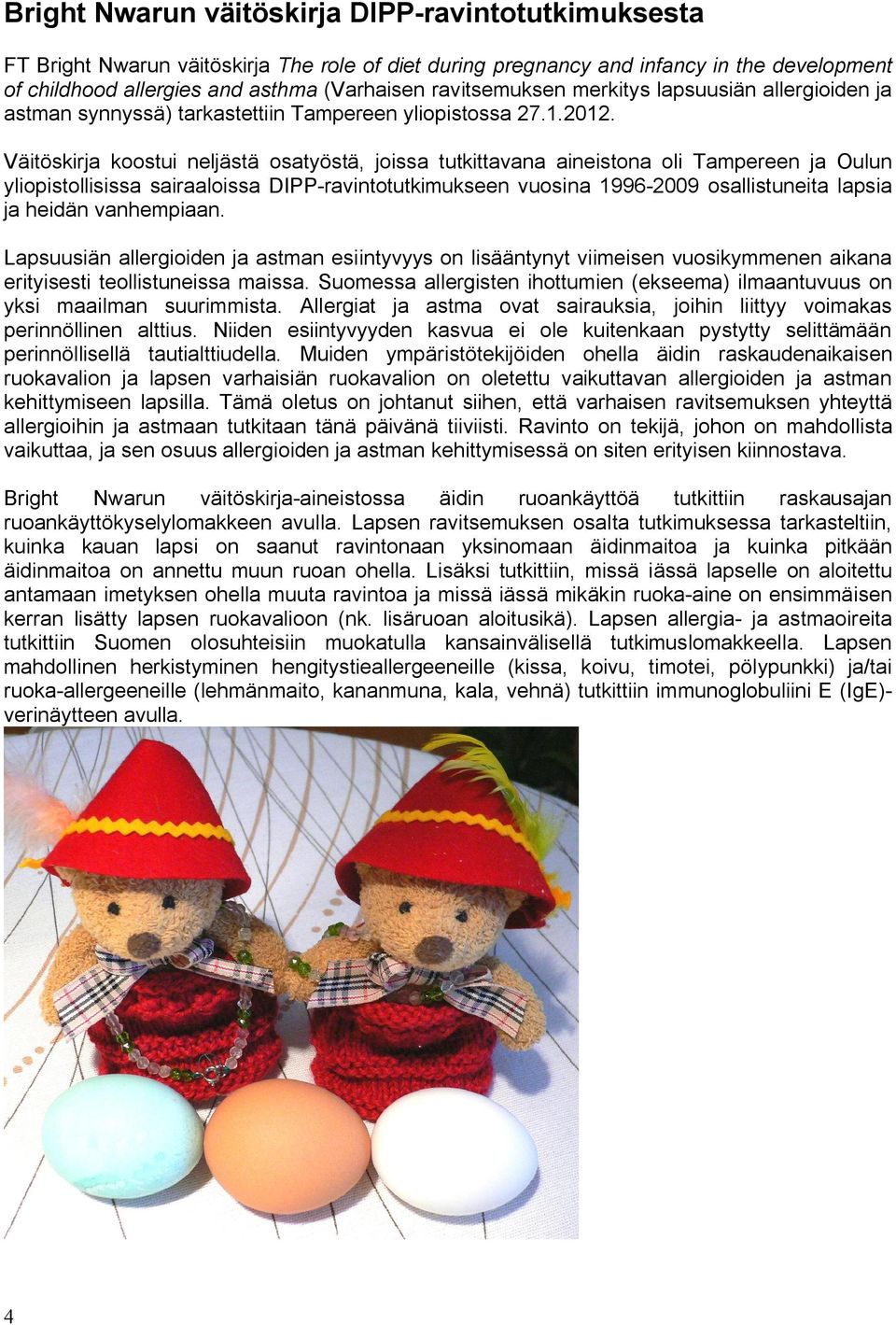 Väitöskirja koostui neljästä osatyöstä, joissa tutkittavana aineistona oli Tampereen ja Oulun yliopistollisissa sairaaloissa DIPP-ravintotutkimukseen vuosina 1996-2009 osallistuneita lapsia ja heidän