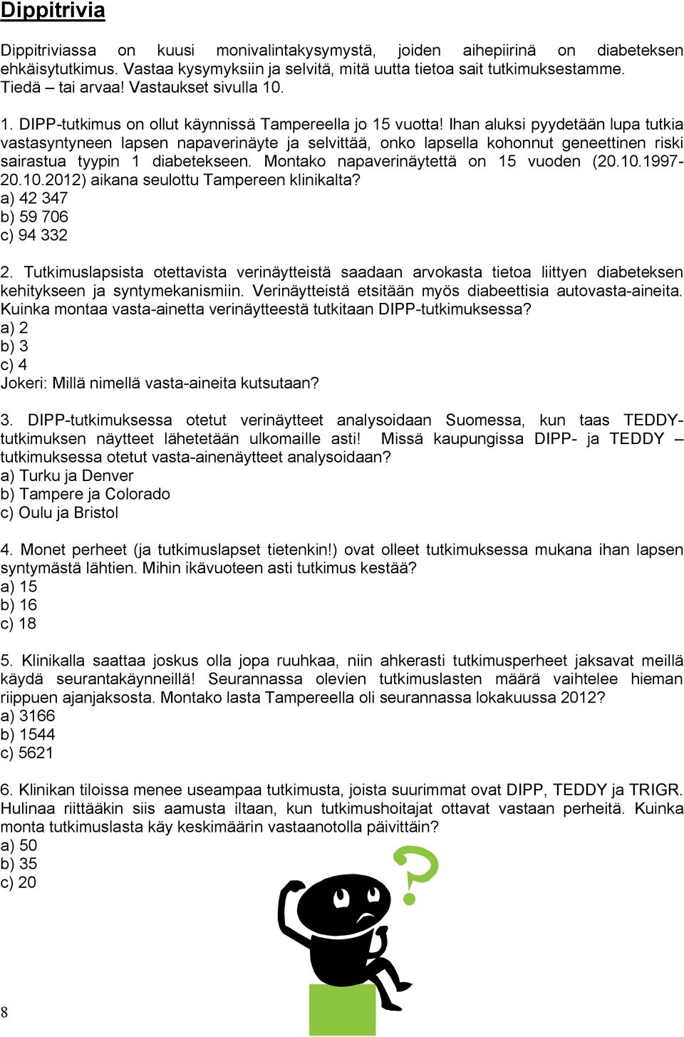 Ihan aluksi pyydetään lupa tutkia vastasyntyneen lapsen napaverinäyte ja selvittää, onko lapsella kohonnut geneettinen riski sairastua tyypin 1 diabetekseen. Montako napaverinäytettä on 15 vuoden (20.