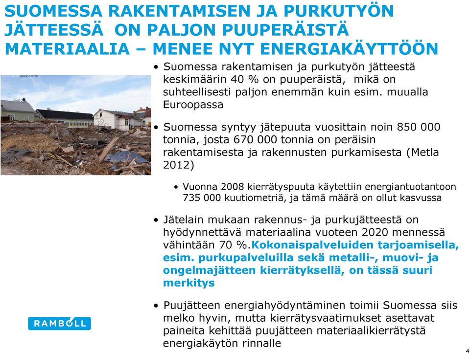 muualla Euroopassa Suomessa syntyy jätepuuta vuosittain noin 850 000 tonnia, josta 670 000 tonnia on peräisin rakentamisesta ja rakennusten purkamisesta (Metla 2012) Vuonna 2008 kierrätyspuuta