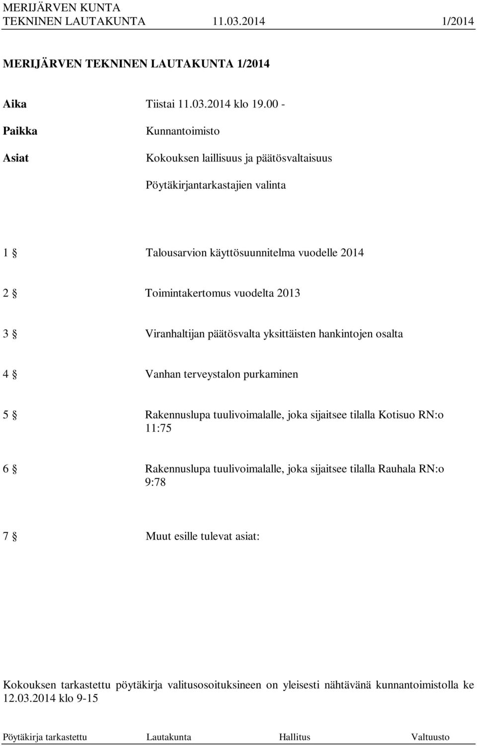 Toimintakertomus vuodelta 2013 3 Viranhaltijan päätösvalta yksittäisten hankintojen osalta 4 Vanhan terveystalon purkaminen 5 Rakennuslupa tuulivoimalalle, joka