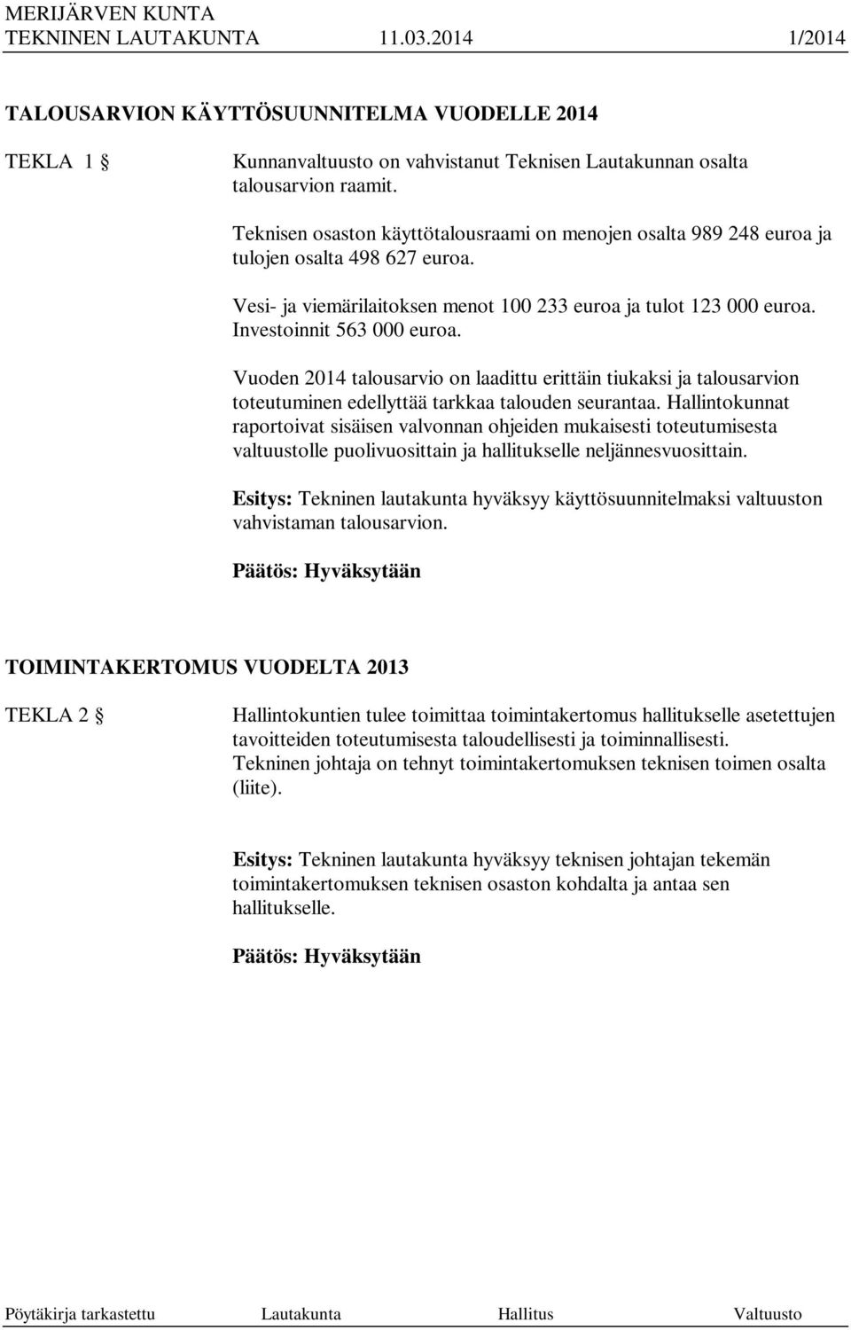 Vuoden 2014 talousarvio on laadittu erittäin tiukaksi ja talousarvion toteutuminen edellyttää tarkkaa talouden seurantaa.