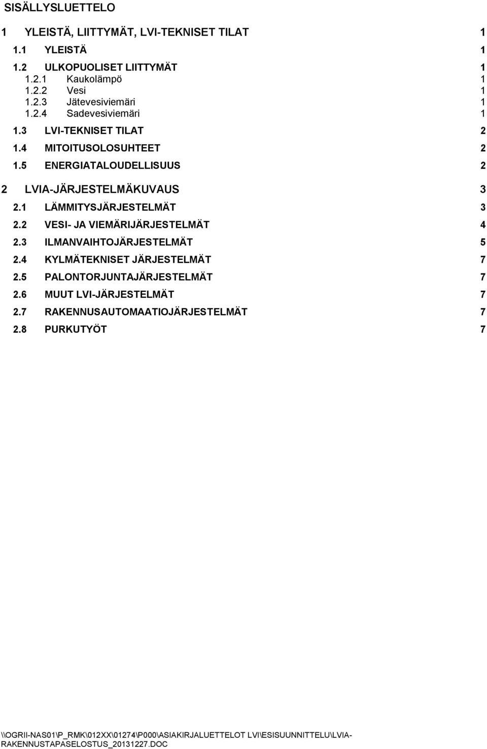 5 ENERGIATALOUDELLISUUS 2 2 LVIA-JÄRJESTELMÄKUVAUS 3 2.1 LÄMMITYSJÄRJESTELMÄT 3 2.2 VESI- JA VIEMÄRIJÄRJESTELMÄT 4 2.