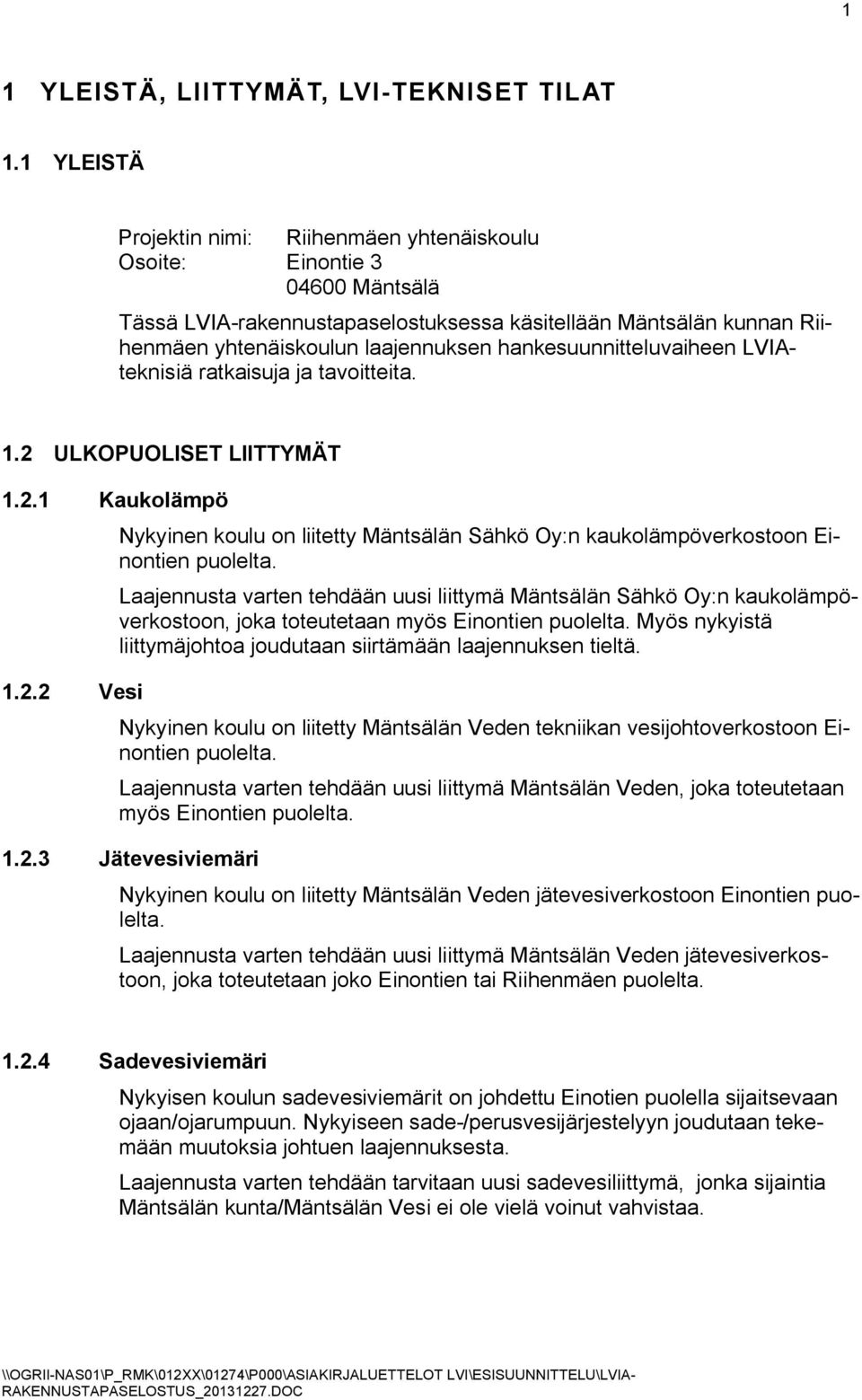 hankesuunnitteluvaiheen LVIAteknisiä ratkaisuja ja tavoitteita. 1.2 ULKOPUOLISET LIITTYMÄT 1.2.1 Kaukolämpö 1.2.2 Vesi Nykyinen koulu on liitetty Mäntsälän Sähkö Oy:n kaukolämpöverkostoon Einontien puolelta.