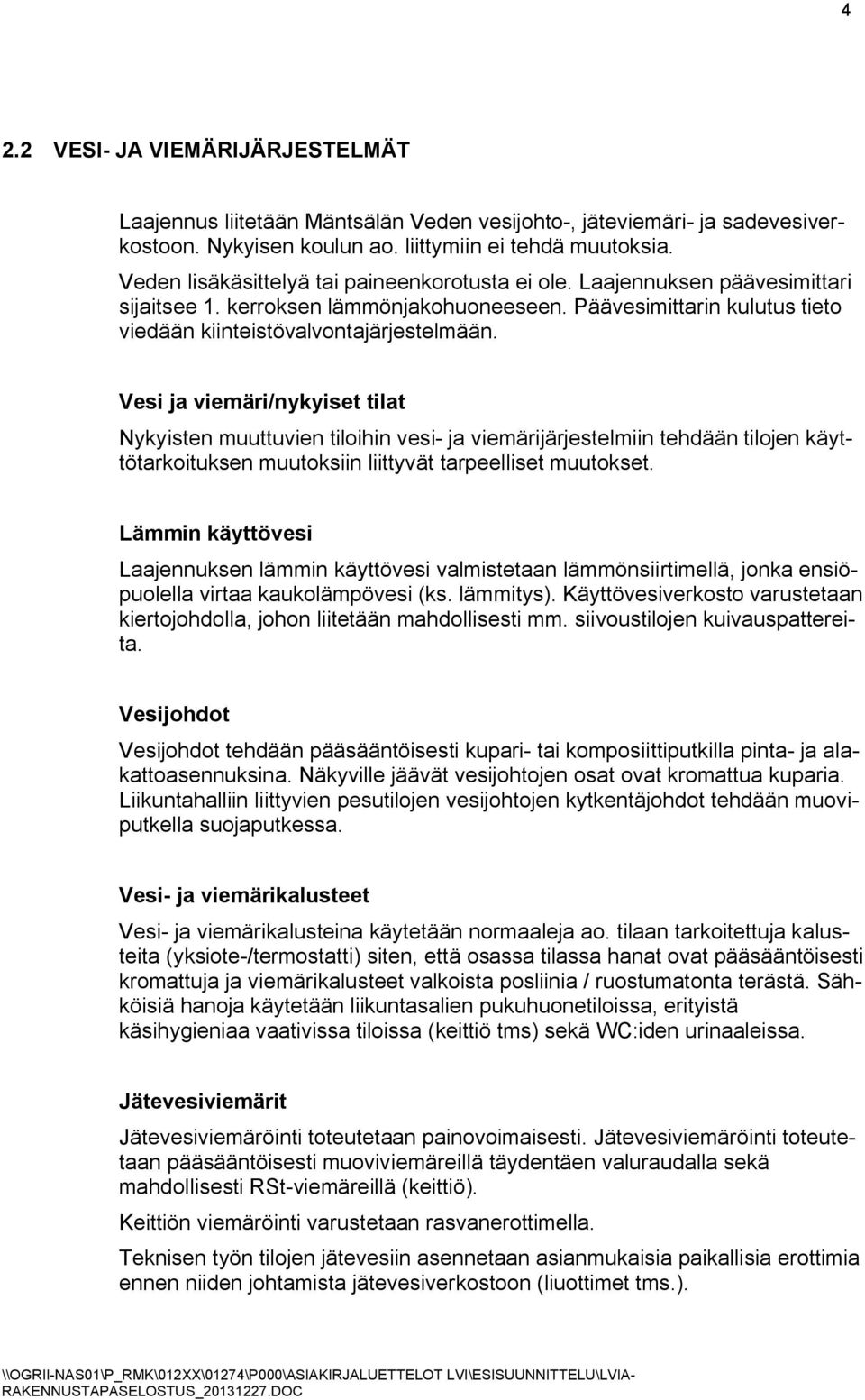 Vesi ja viemäri/nykyiset tilat Nykyisten muuttuvien tiloihin vesi- ja viemärijärjestelmiin tehdään tilojen käyttötarkoituksen muutoksiin liittyvät tarpeelliset muutokset.