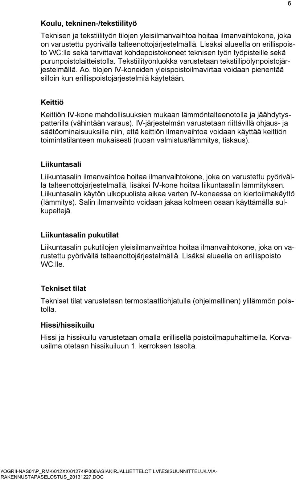 Tekstiilityönluokka varustetaan tekstiilipölynpoistojärjestelmällä. Ao. tilojen IV-koneiden yleispoistoilmavirtaa voidaan pienentää silloin kun erillispoistojärjestelmiä käytetään.