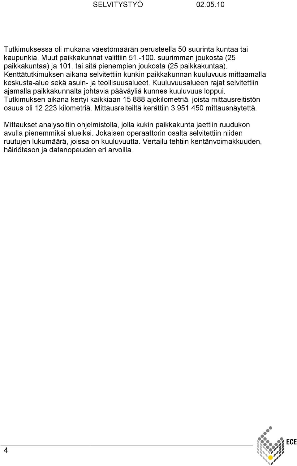 Kuuluvuusalueen rajat selvitettiin ajamalla paikkakunnalta johtavia pääväyliä kunnes kuuluvuus loppui.