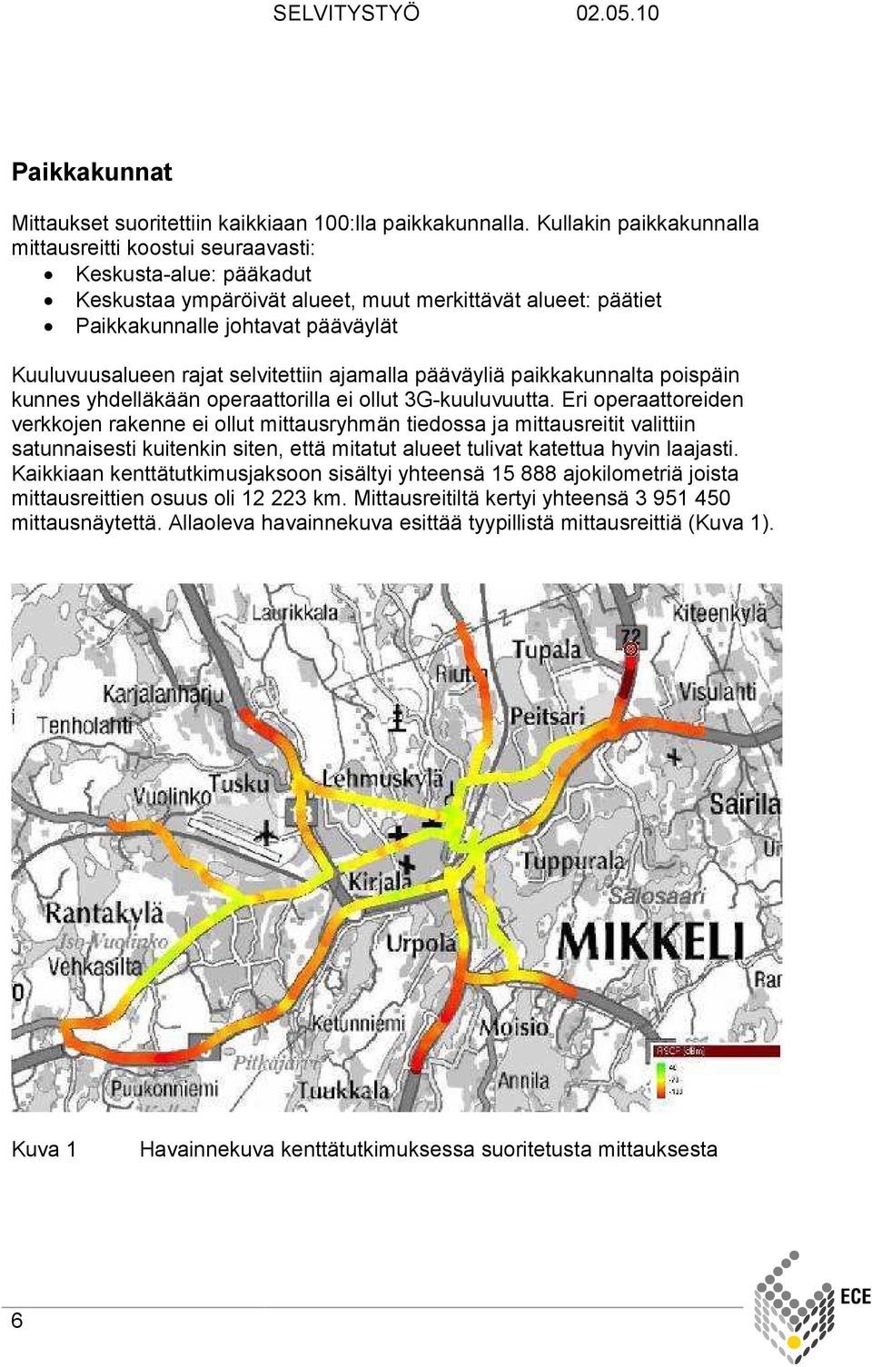 rajat selvitettiin ajamalla pääväyliä paikkakunnalta poispäin kunnes yhdelläkään operaattorilla ei ollut 3G-kuuluvuutta.