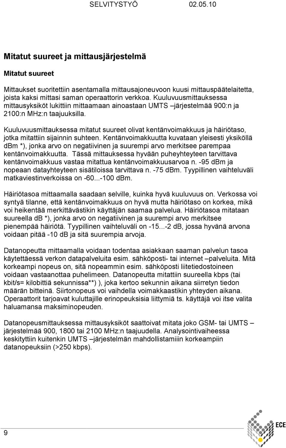 Kuuluvuusmittauksessa mitatut suureet olivat kentänvoimakkuus ja häiriötaso, jotka mitattiin sijainnin suhteen.