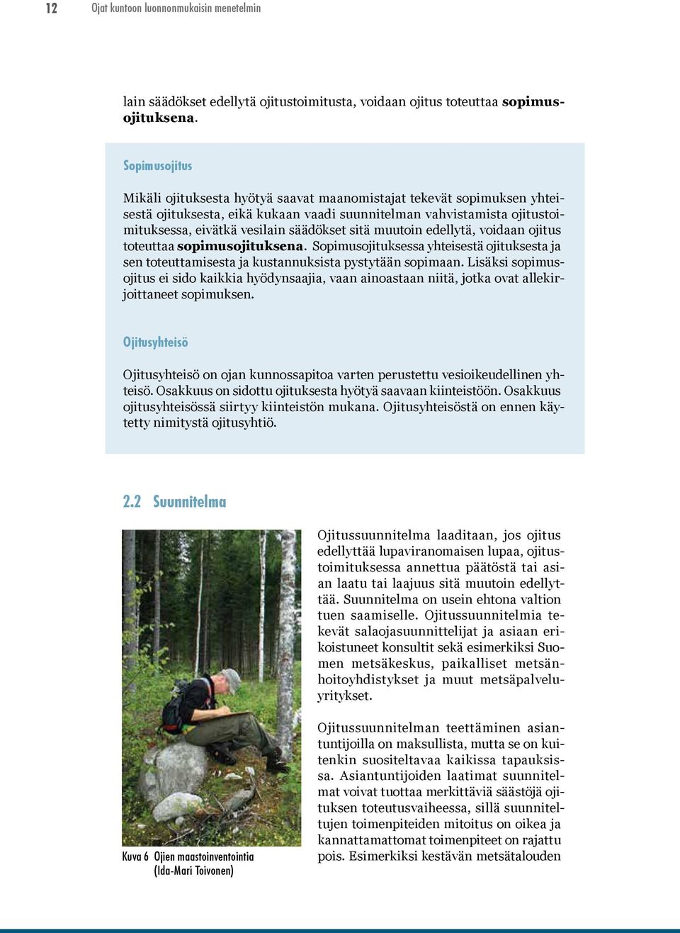 sitä muutoin edellytä, voidaan ojitus toteuttaa sopimusojituksena. Sopimusojituksessa yhteisestä ojituksesta ja sen toteuttamisesta ja kustannuksista pystytään sopimaan.