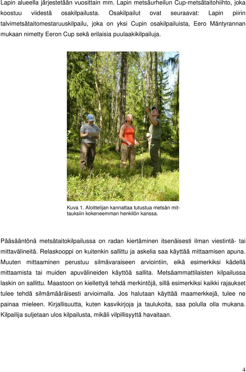 Aloittelijan kannattaa tutustua metsän mittauksiin kokeneemman henkilön kanssa. Pääsääntönä metsätaitokilpailussa on radan kiertäminen itsenäisesti ilman viestintä- tai mittavälineitä.