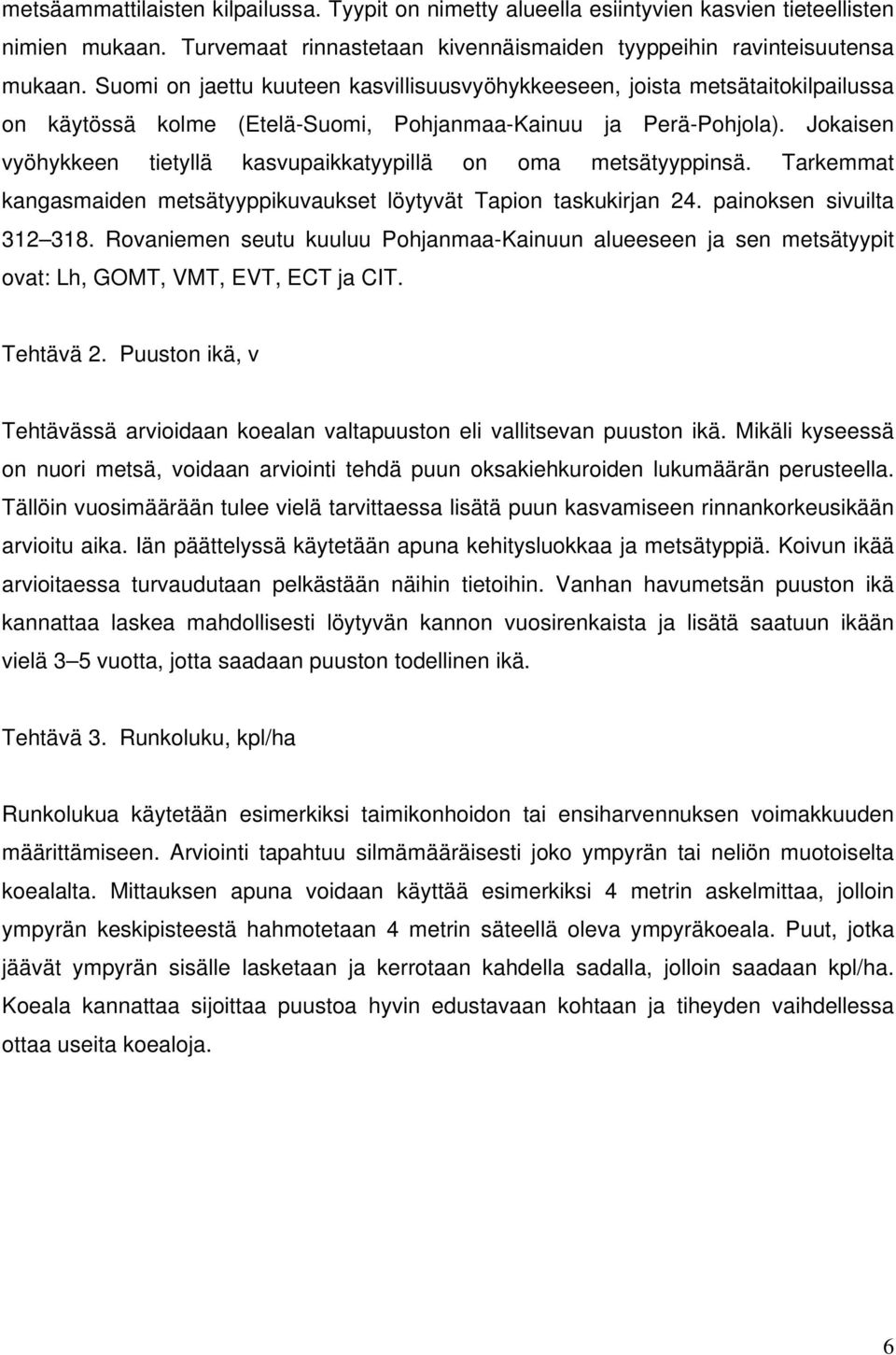 Jokaisen vyöhykkeen tietyllä kasvupaikkatyypillä on oma metsätyyppinsä. Tarkemmat kangasmaiden metsätyyppikuvaukset löytyvät Tapion taskukirjan 24. painoksen sivuilta 312 318.