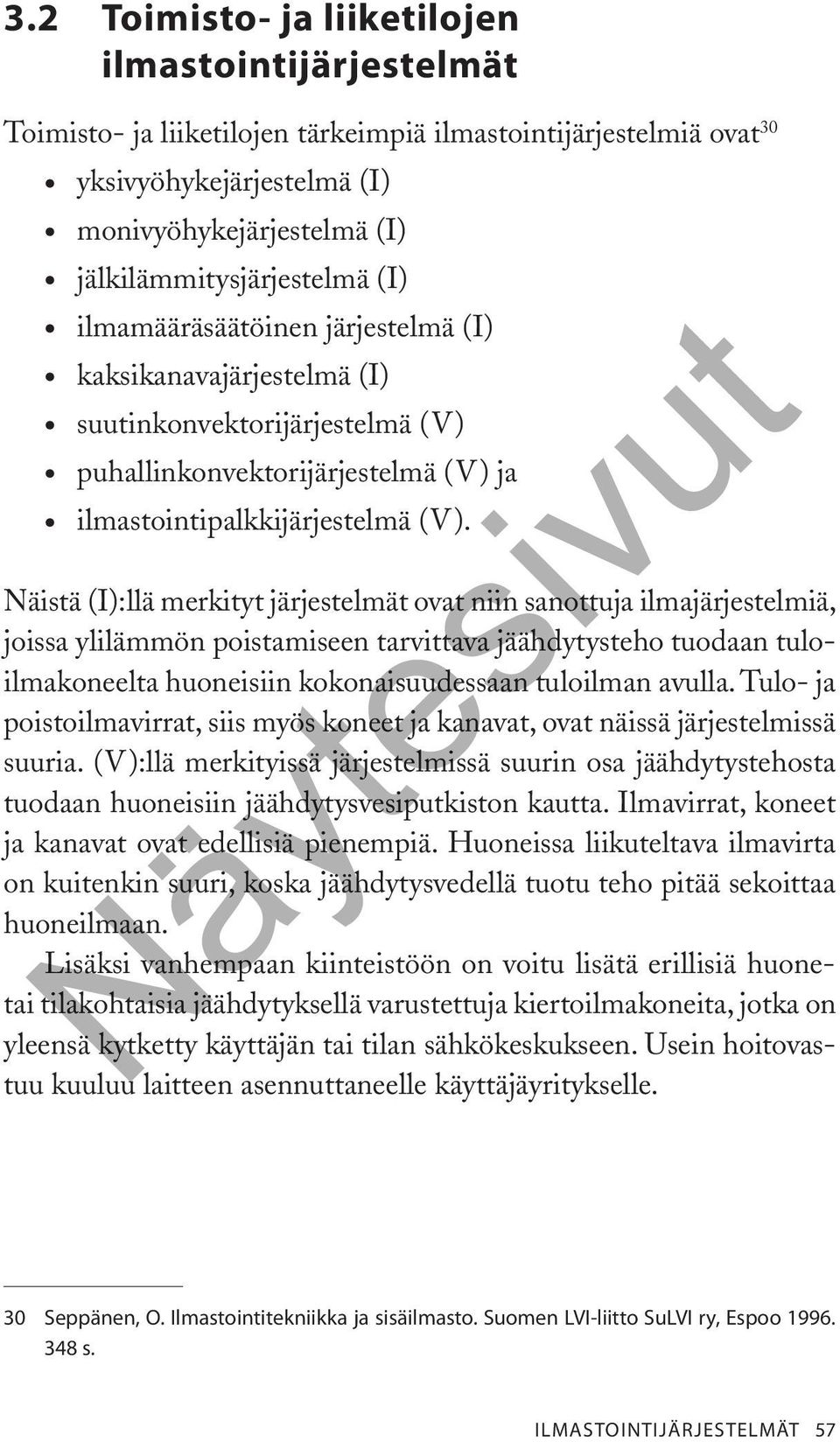 Näistä (I):llä merkityt järjestelmät ovat niin sanottuja ilmajärjestelmiä, joissa ylilämmön poistamiseen tarvittava jäähdytysteho tuodaan tuloilmakoneelta huoneisiin kokonaisuudessaan tuloilman