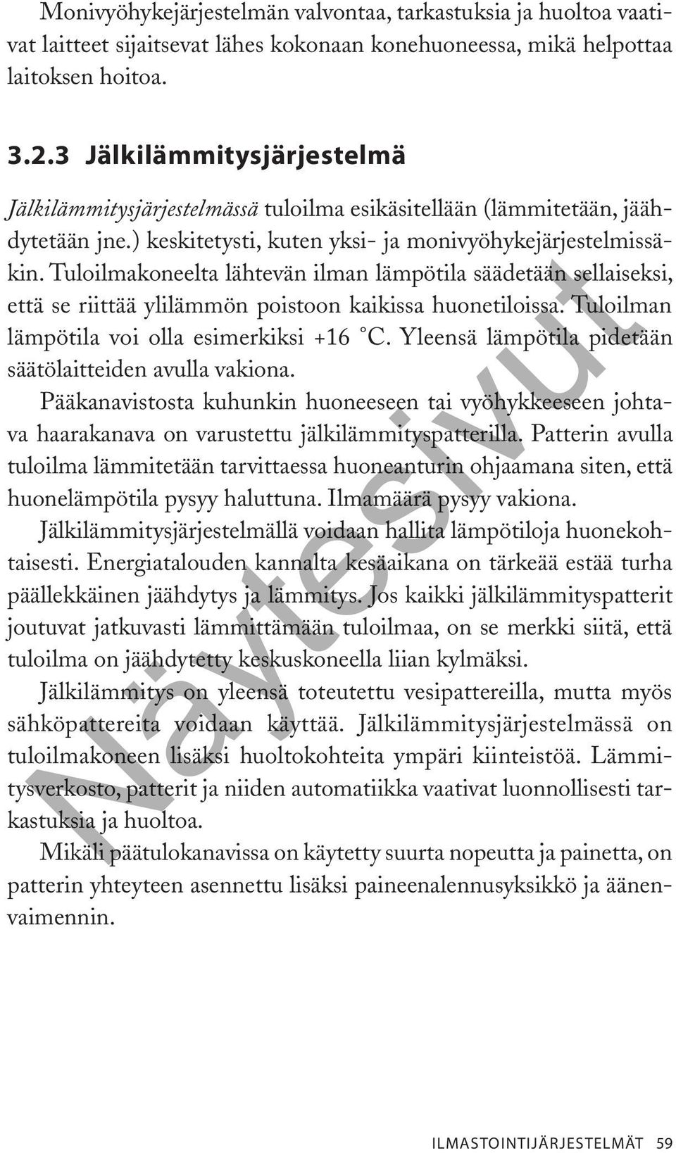 Tuloilmakoneelta lähtevän ilman lämpötila säädetään sellaiseksi, että se riittää ylilämmön poistoon kaikissa huonetiloissa. Tuloilman lämpötila voi olla esimerkiksi +16 C.