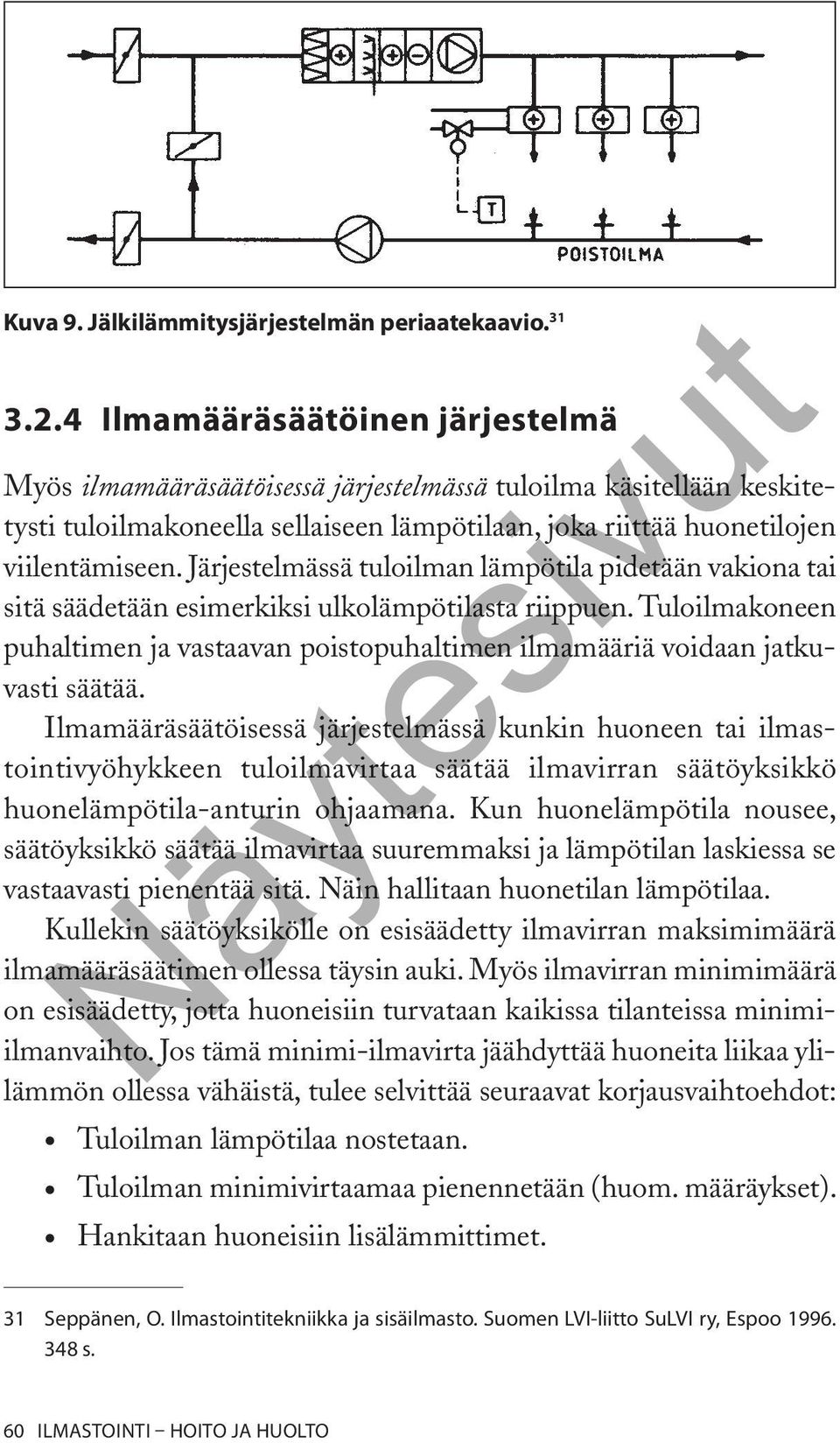 Järjestelmässä tuloilman lämpötila pidetään vakiona tai sitä säädetään esimerkiksi ulkolämpötilasta riippuen.