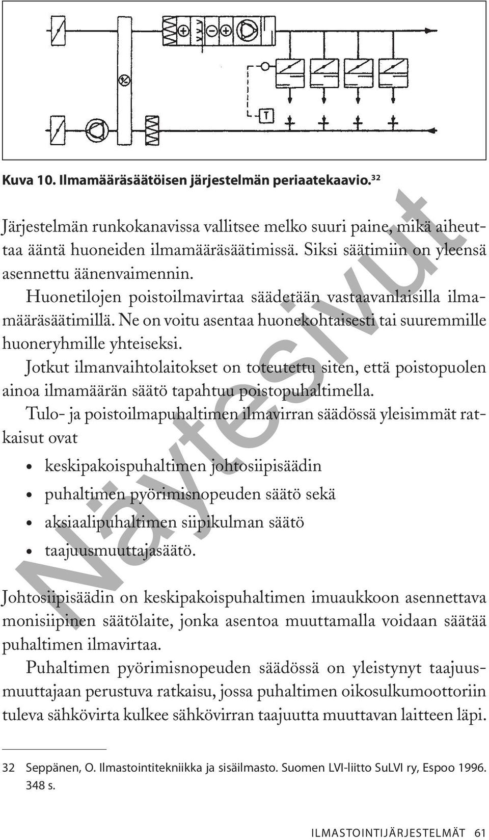 Ne on voitu asentaa huonekohtaisesti tai suuremmille huoneryhmille yhteiseksi. Jotkut ilmanvaihtolaitokset on toteutettu siten, että poistopuolen ainoa ilmamäärän säätö tapahtuu poistopuhaltimella.