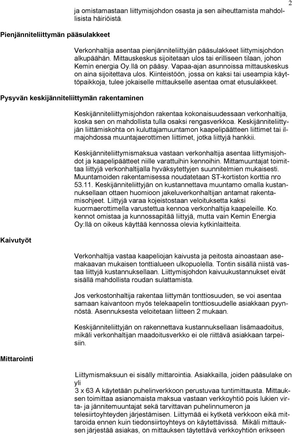 Mittauskeskus sijoitetaan ulos tai erilliseen tilaan, johon Kemin energia Oy.llä on pääsy. Vapaa-ajan asunnoissa mittauskeskus on aina sijoitettava ulos.