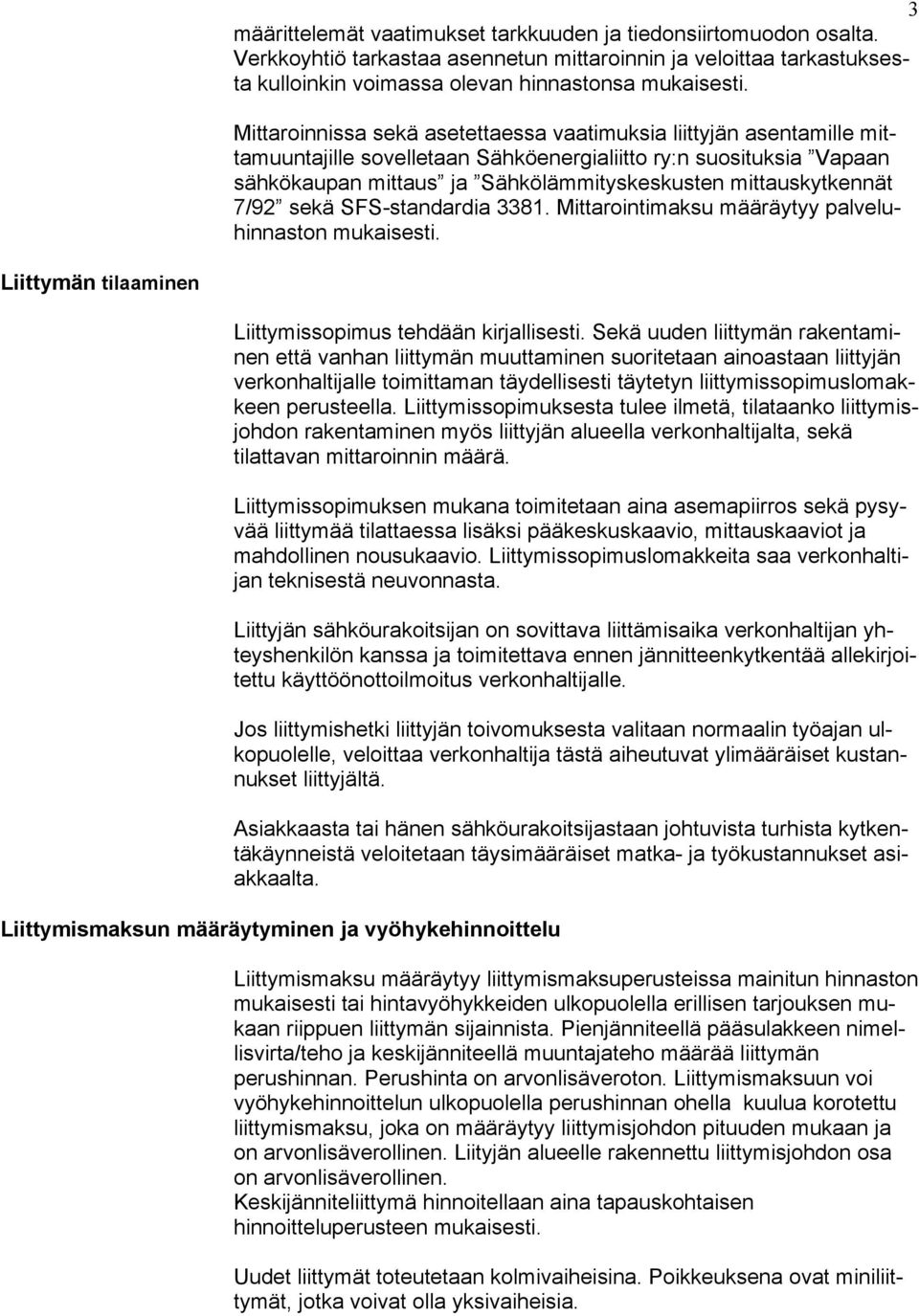 mittauskytkennät 7/92 sekä SFS-standardia 3381. Mittarointimaksu määräytyy palveluhinnaston mukaisesti. Liittymän tilaaminen Liittymissopimus tehdään kirjallisesti.