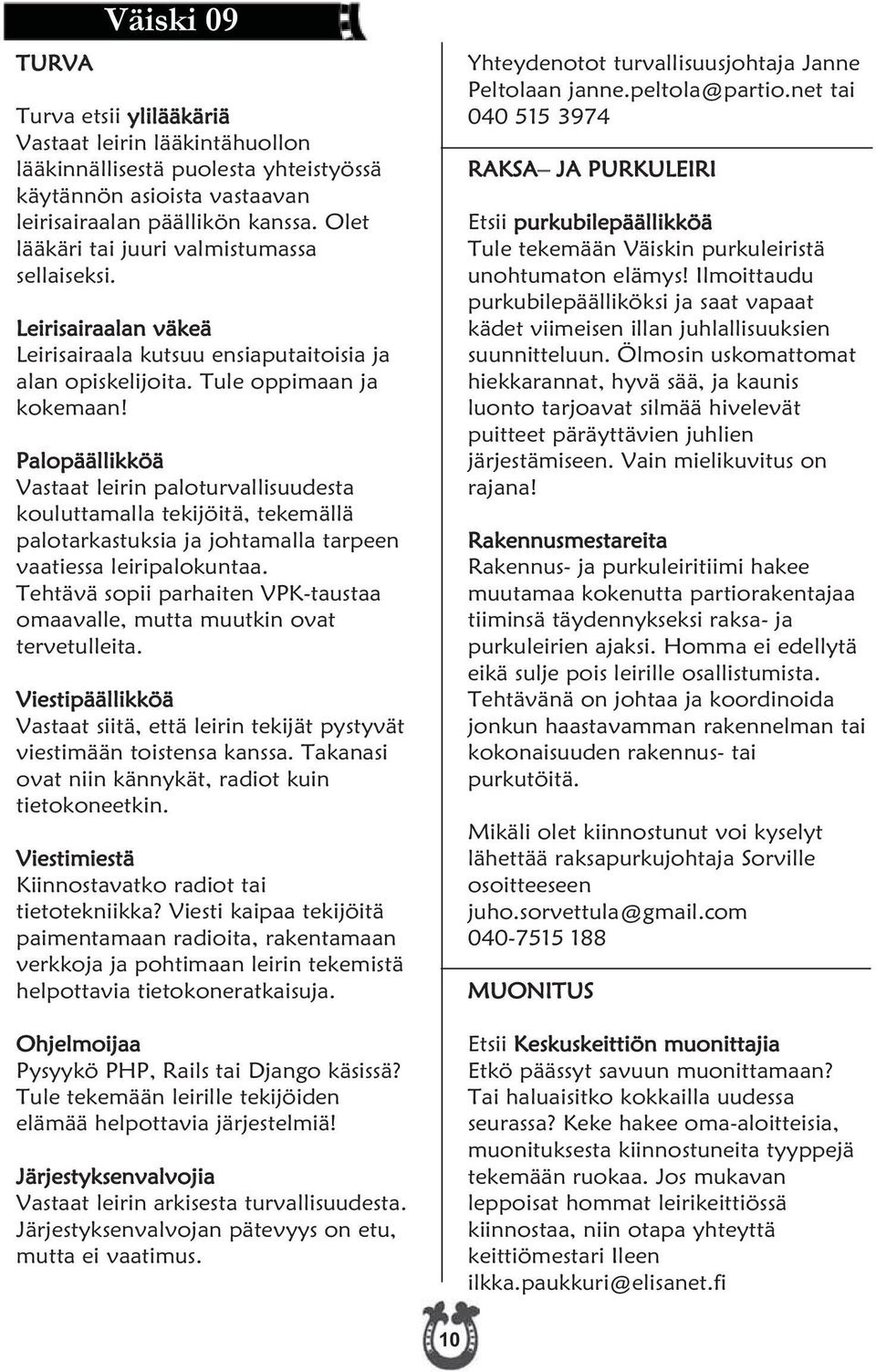 Palopäällikköä Vastaat leirin paloturvallisuudesta kouluttamalla tekijöitä, tekemällä palotarkastuksia ja johtamalla tarpeen vaatiessa leiripalokuntaa.