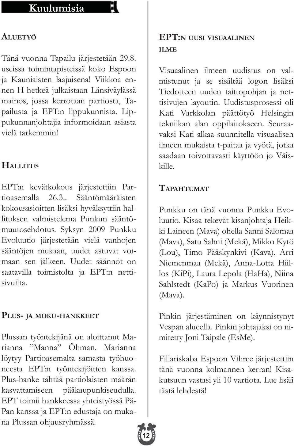 HALLITUS EPT:n kevätkokous järjestettiin Partioasemalla 26.3.. Sääntömääräisten kokousasioitten lisäksi hyväksyttiin hallituksen valmistelema Punkun sääntömuutosehdotus.