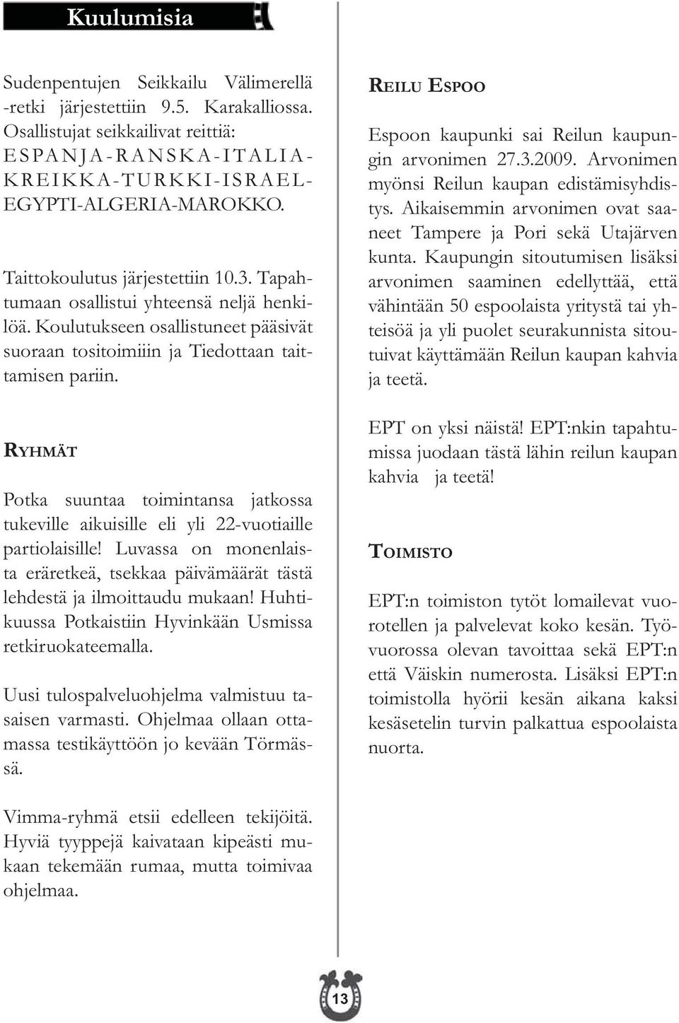 RYHMÄT Potka suuntaa toimintansa jatkossa tukeville aikuisille eli yli 22-vuotiaille partiolaisille! Luvassa on monenlaista eräretkeä, tsekkaa päivämäärät tästä lehdestä ja ilmoittaudu mukaan!