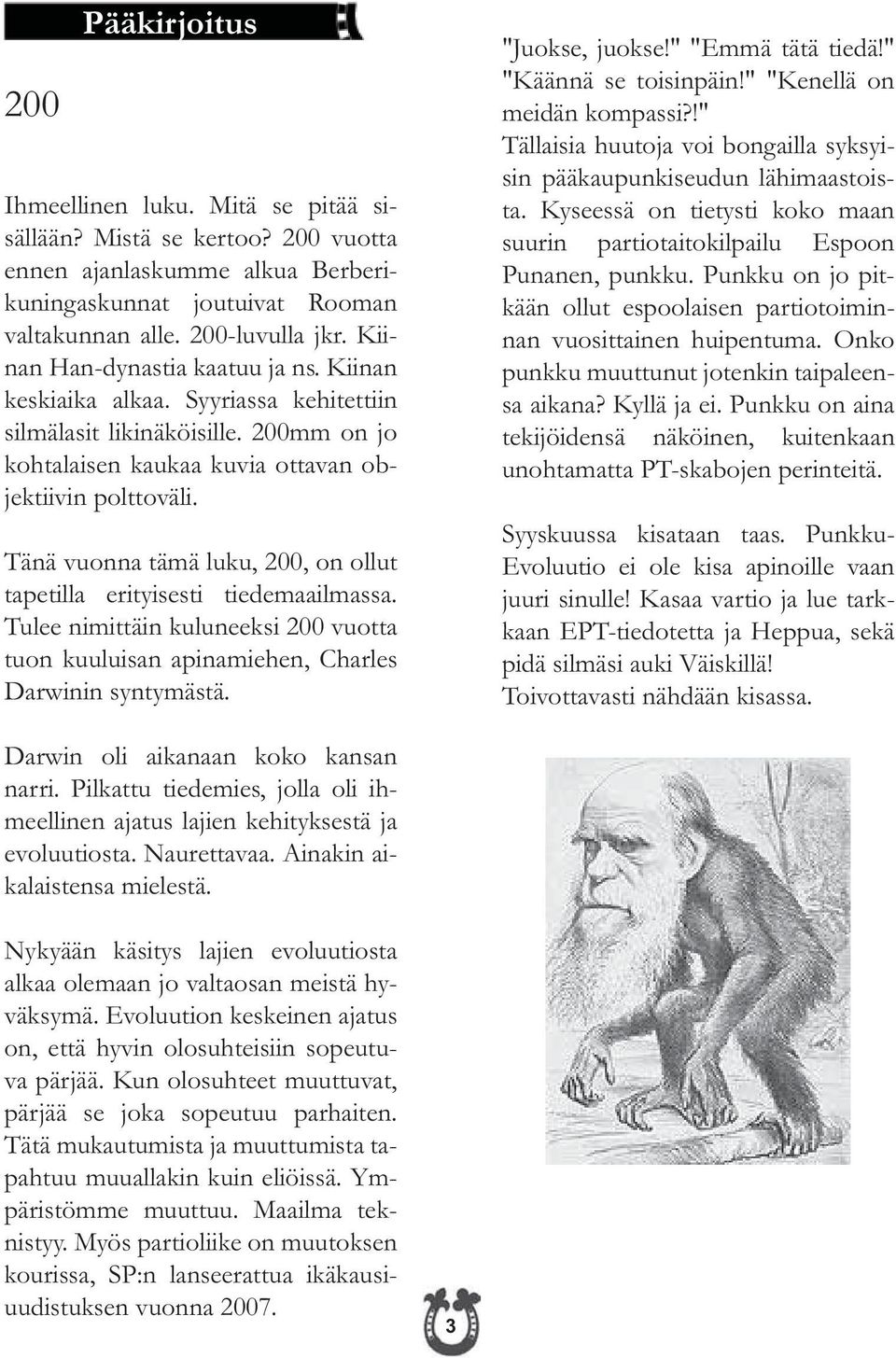 Tänä vuonna tämä luku, 200, on ollut tapetilla erityisesti tiedemaailmassa. Tulee nimittäin kuluneeksi 200 vuotta tuon kuuluisan apinamiehen, Charles Darwinin syntymästä. "Juokse, juokse!