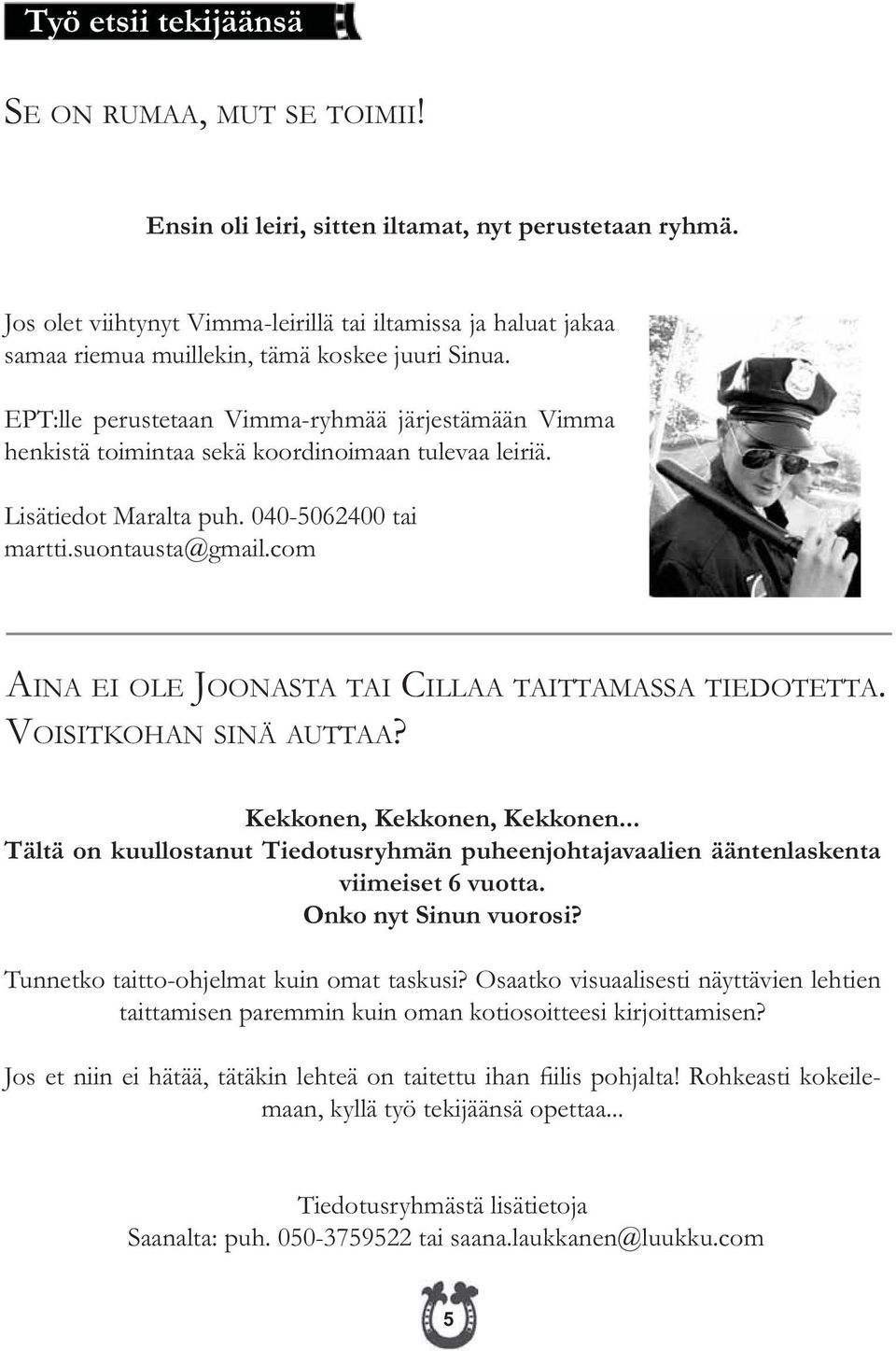 EPT:lle perustetaan Vimma-ryhmää järjestämään Vimma henkistä toimintaa sekä koordinoimaan tulevaa leiriä. Lisätiedot Maralta puh. 040-5062400 tai martti.suontausta@gmail.