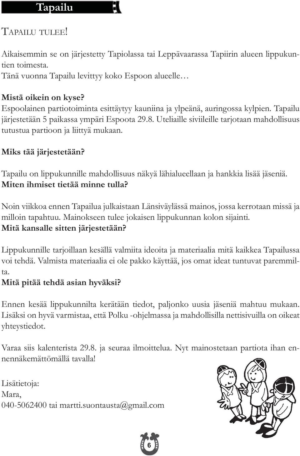 Uteliaille siviileille tarjotaan mahdollisuus tutustua partioon ja liittyä mukaan. Miks tää järjestetään? Tapailu on lippukunnille mahdollisuus näkyä lähialueellaan ja hankkia lisää jäseniä.