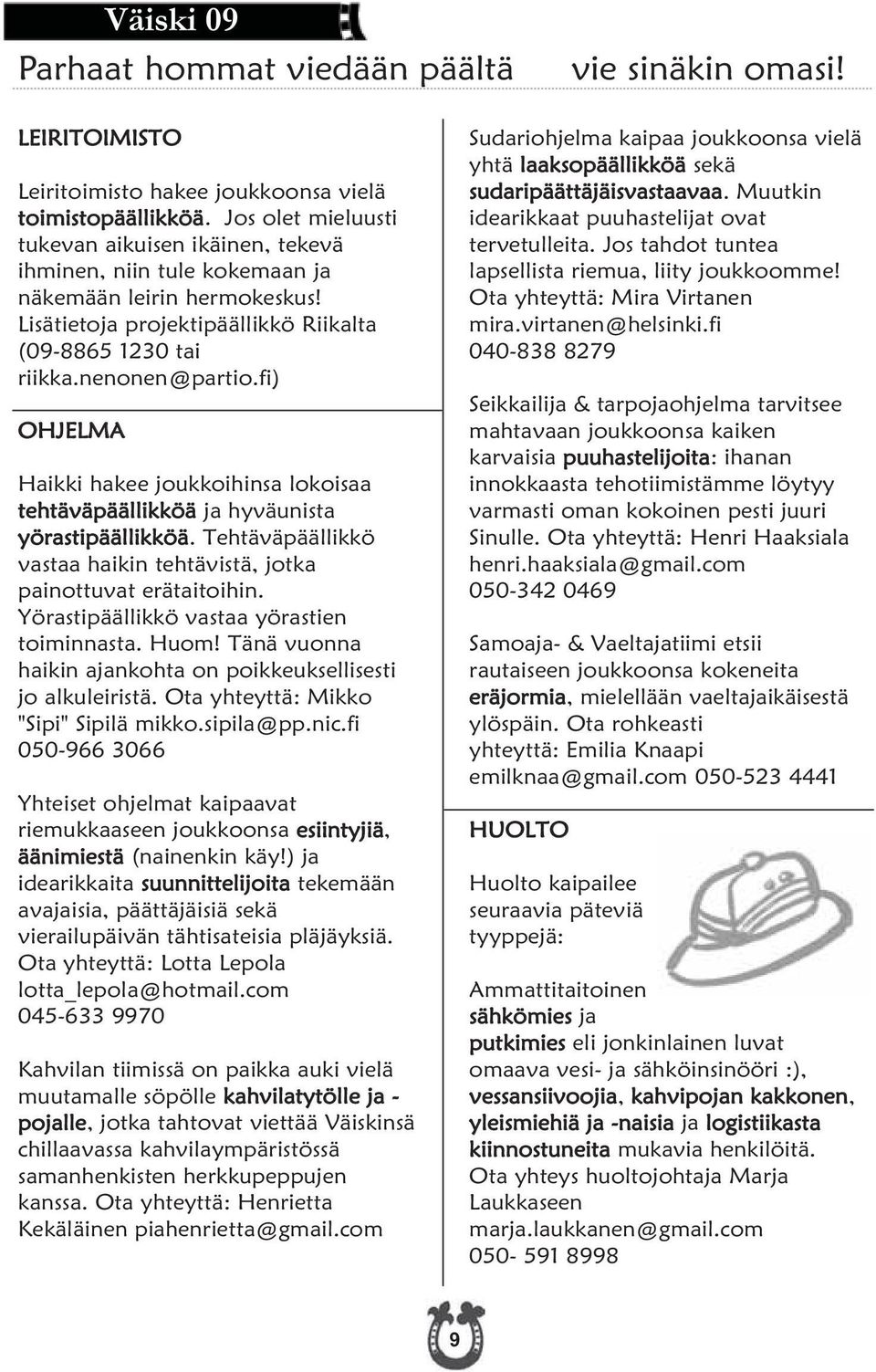 Lisätietoja projektipäällikkö Riikalta riikka.nenonen@partio.fi) OHJELMA Haikki hakee joukkoihinsa lokoisaa tehtäväpäällikköäja hyväunista yörastipäällikköä.