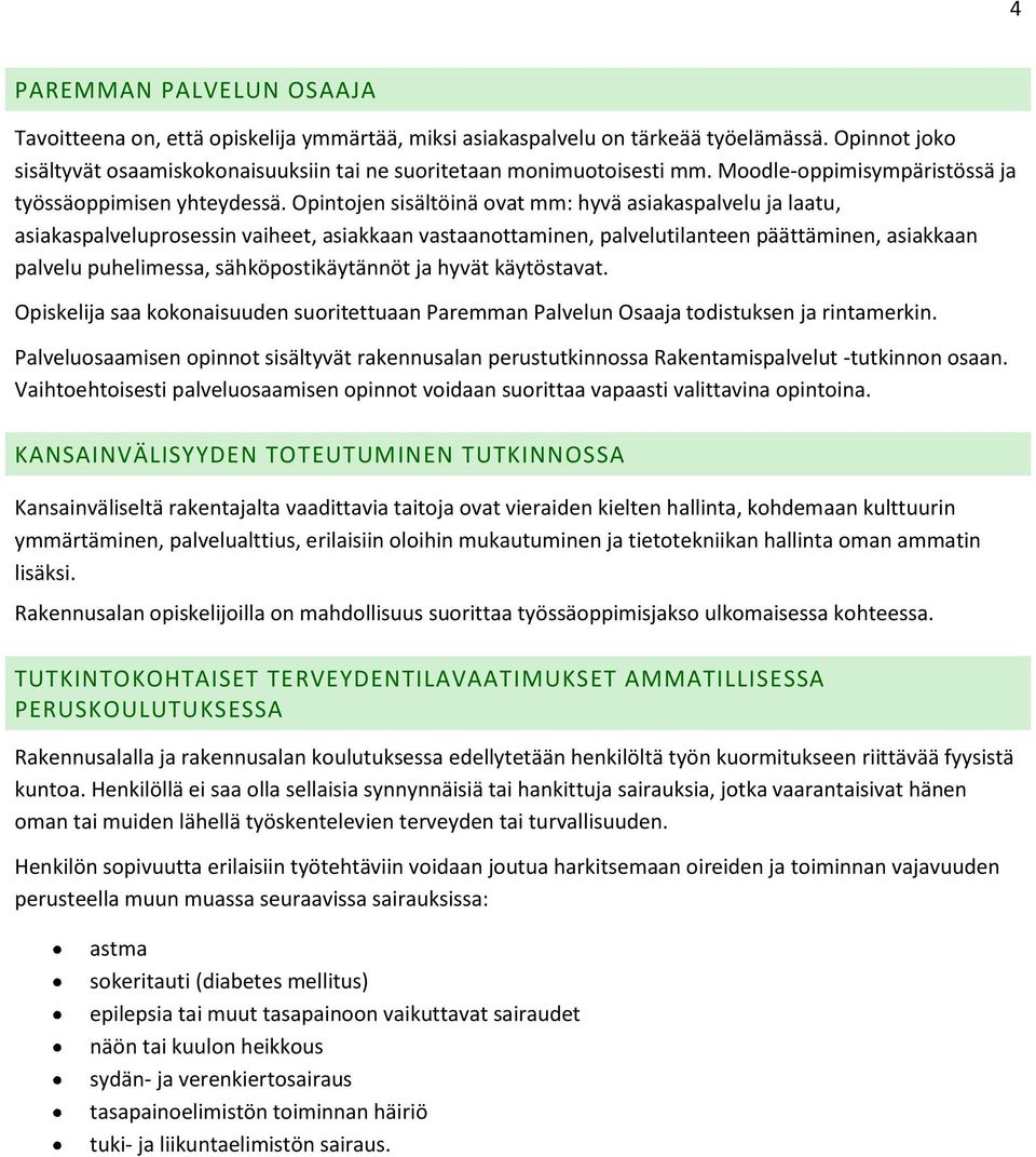 Opintojen sisältöinä ovat mm: hyvä asiakaspalvelu ja laatu, asiakaspalveluprosessin vaiheet, asiakkaan vastaanottaminen, palvelutilanteen päättäminen, asiakkaan palvelu puhelimessa,