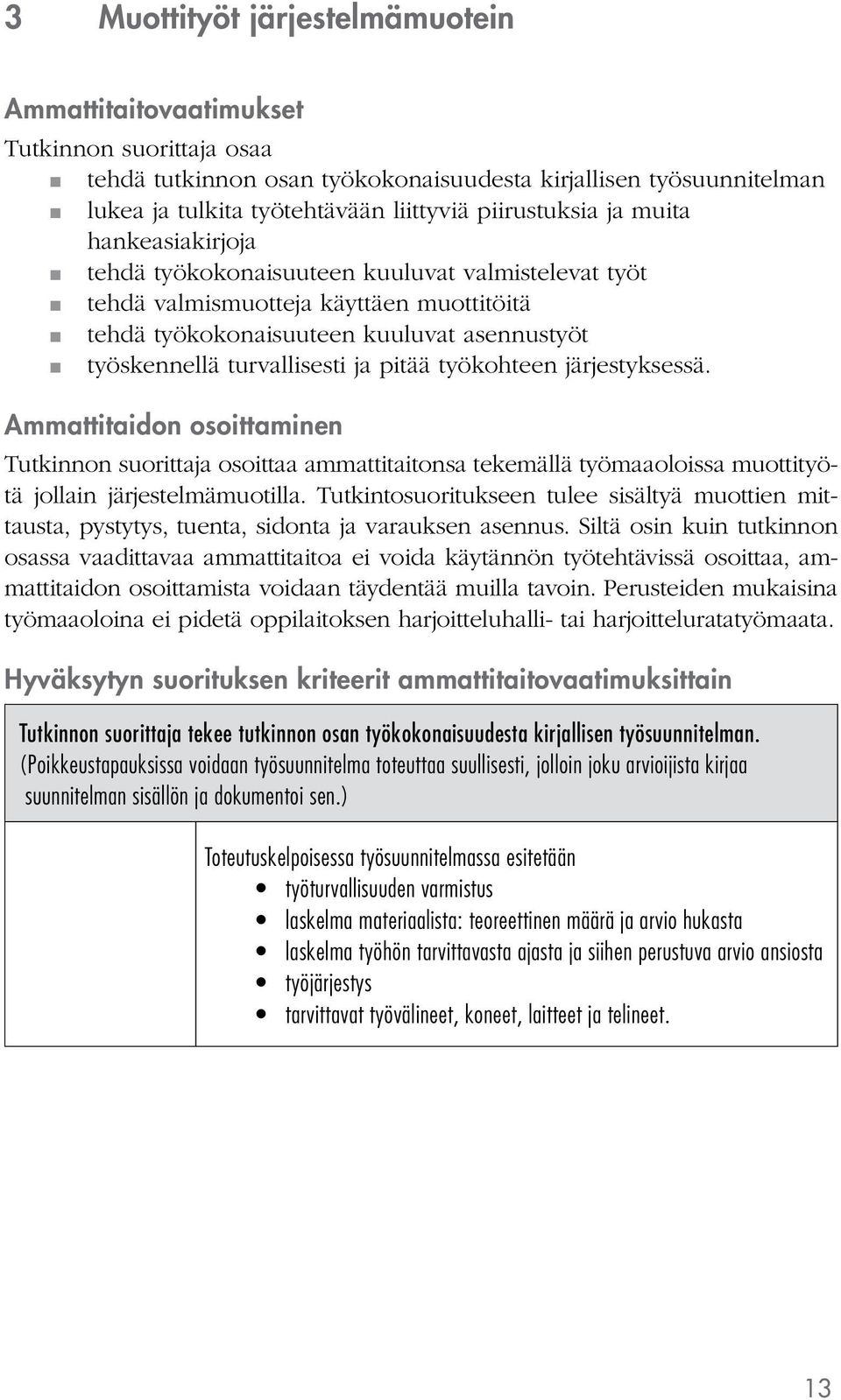 työkohteen järjestyksessä. Ammattitaidon osoittaminen osoittaa ammattitaitonsa tekemällä työmaaoloissa muottityötä jollain järjestelmämuotilla.