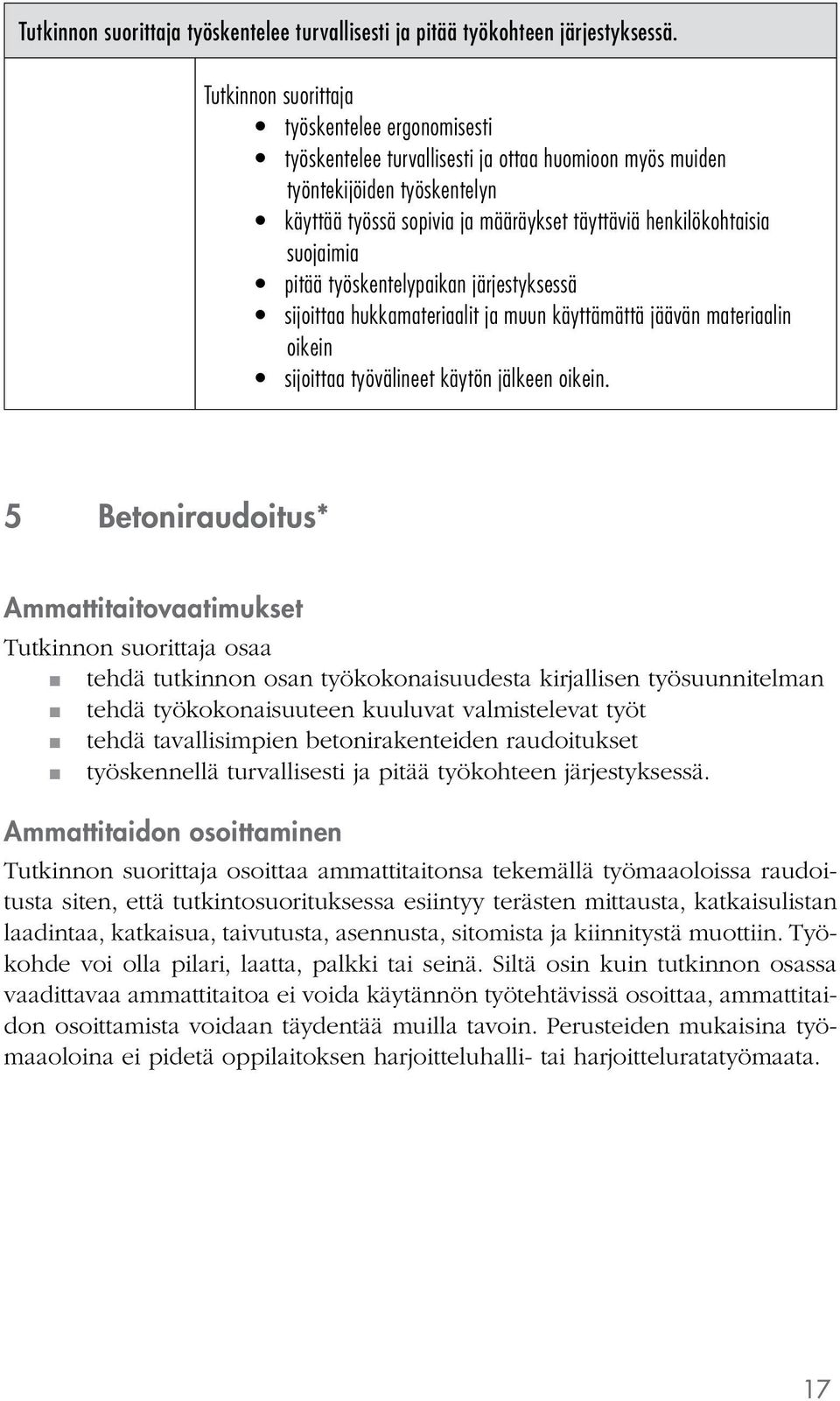 työskentelypaikan järjestyksessä sijoittaa hukkamateriaalit ja muun käyttämättä jäävän materiaalin oikein sijoittaa työvälineet käytön jälkeen oikein.