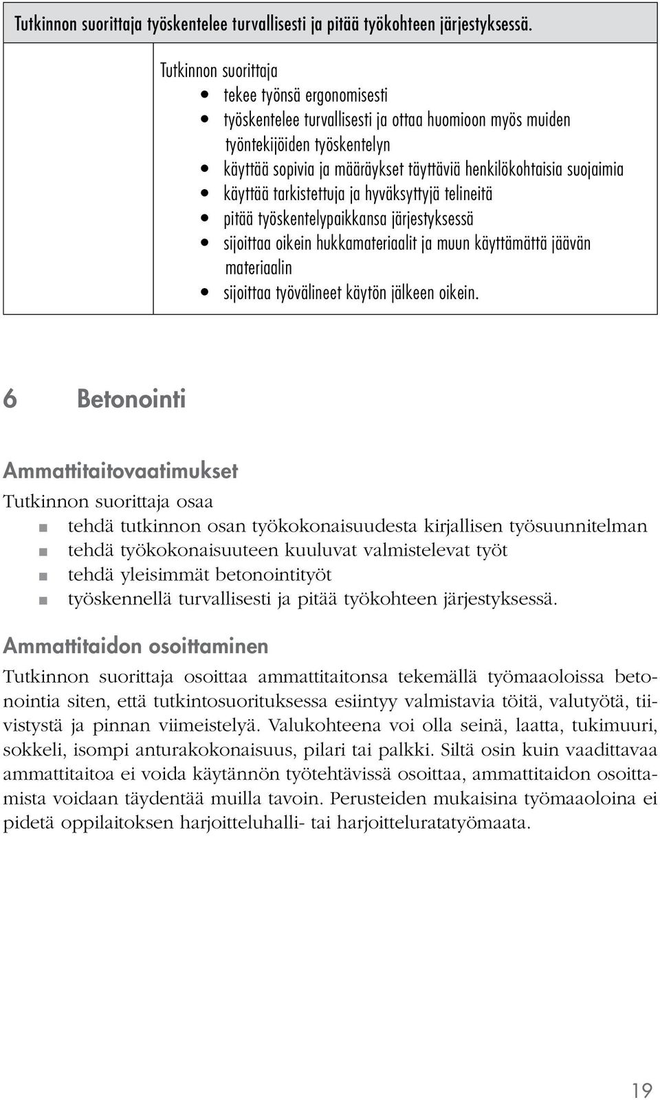 tarkistettuja ja hyväksyttyjä telineitä pitää työskentelypaikkansa järjestyksessä sijoittaa oikein hukkamateriaalit ja muun käyttämättä jäävän materiaalin sijoittaa työvälineet käytön jälkeen oikein.