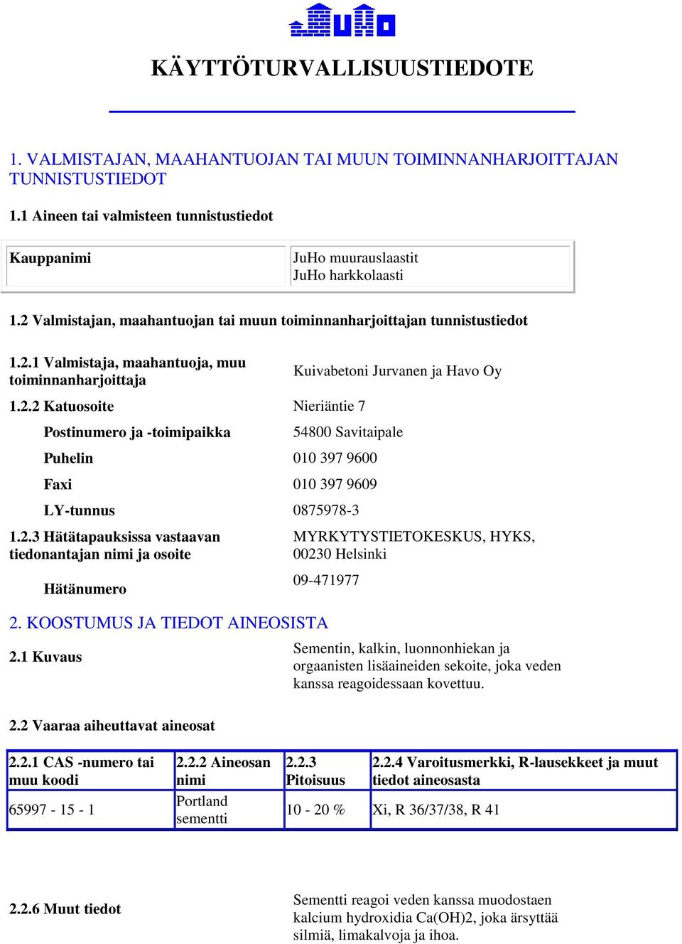 2.3 Hätätapauksissa vastaavan tiedonantajan nimi ja osoite Hätänumero MYRKYTYSTIETOKESKUS, HYKS, 00230 Helsinki 09471977 2. KOOSTUMUS JA TIEDOT AINEOSISTA 2.1 Kuvaus 2.